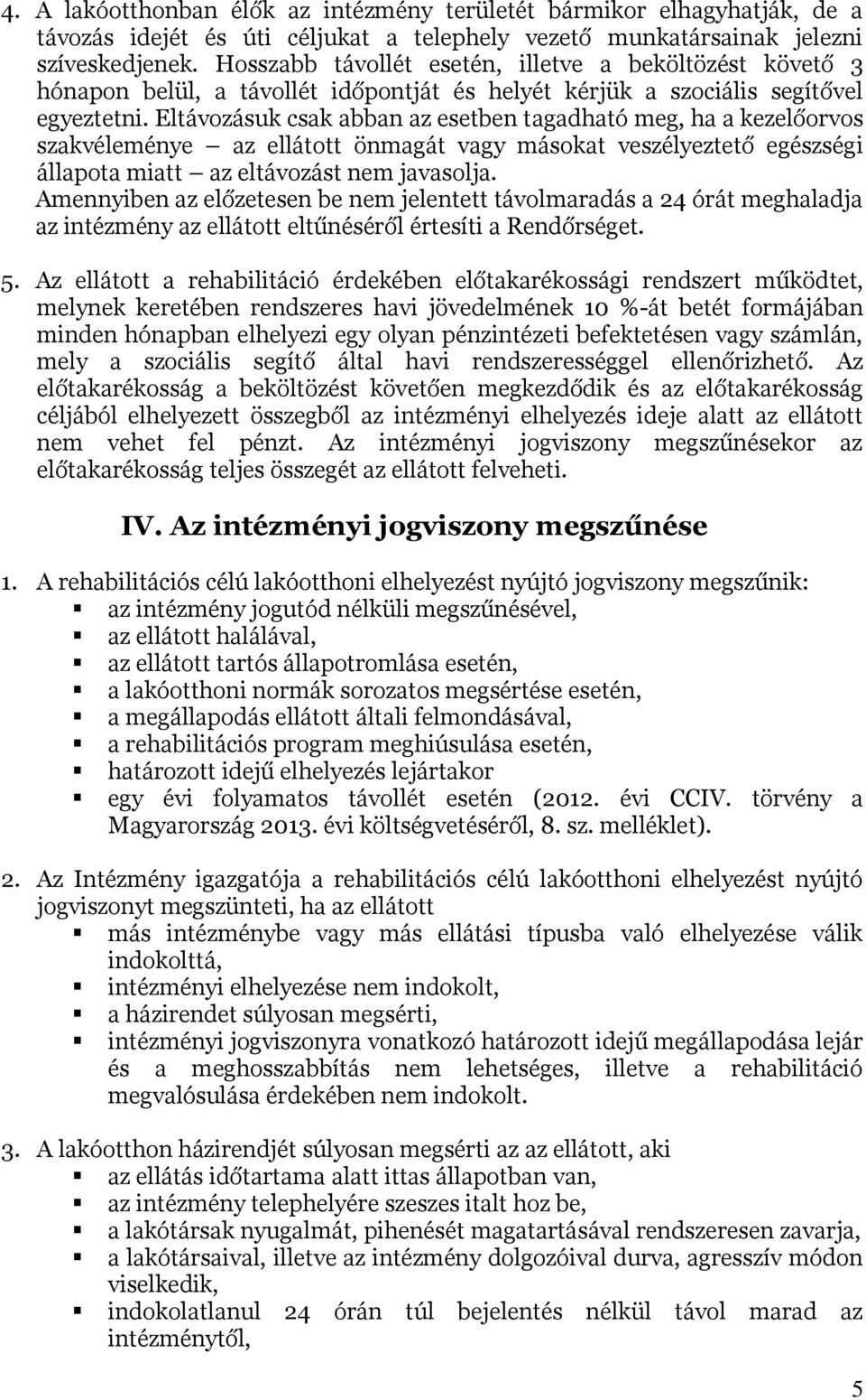 Eltávozásuk csak abban az esetben tagadható meg, ha a kezelőorvos szakvéleménye az ellátott önmagát vagy másokat veszélyeztető egészségi állapota miatt az eltávozást nem javasolja.