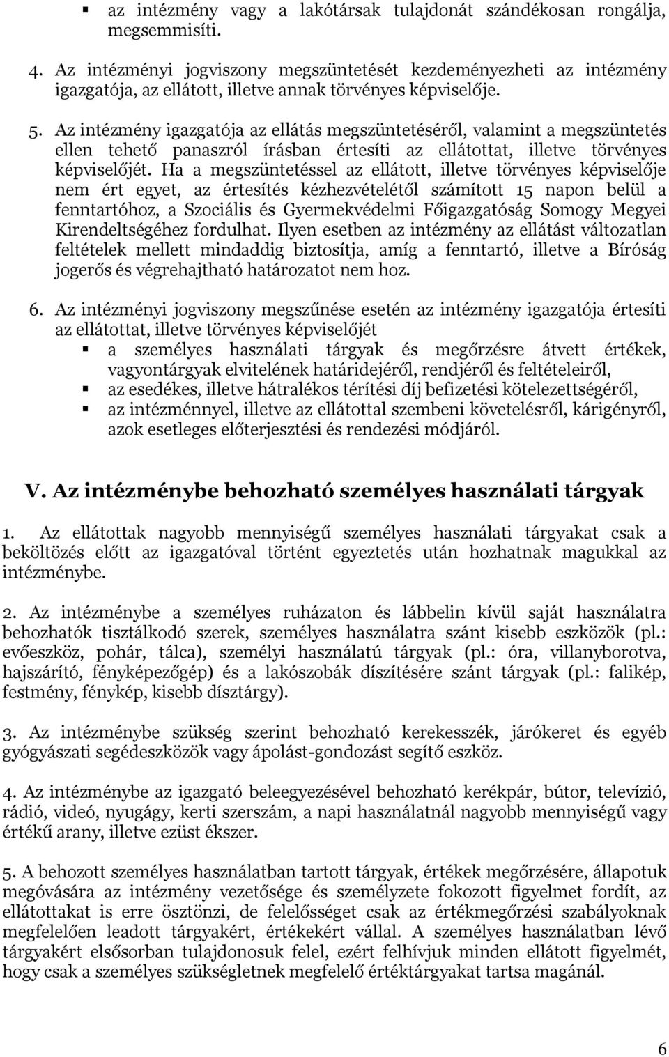 Az intézmény igazgatója az ellátás megszüntetéséről, valamint a megszüntetés ellen tehető panaszról írásban értesíti az ellátottat, illetve törvényes képviselőjét.