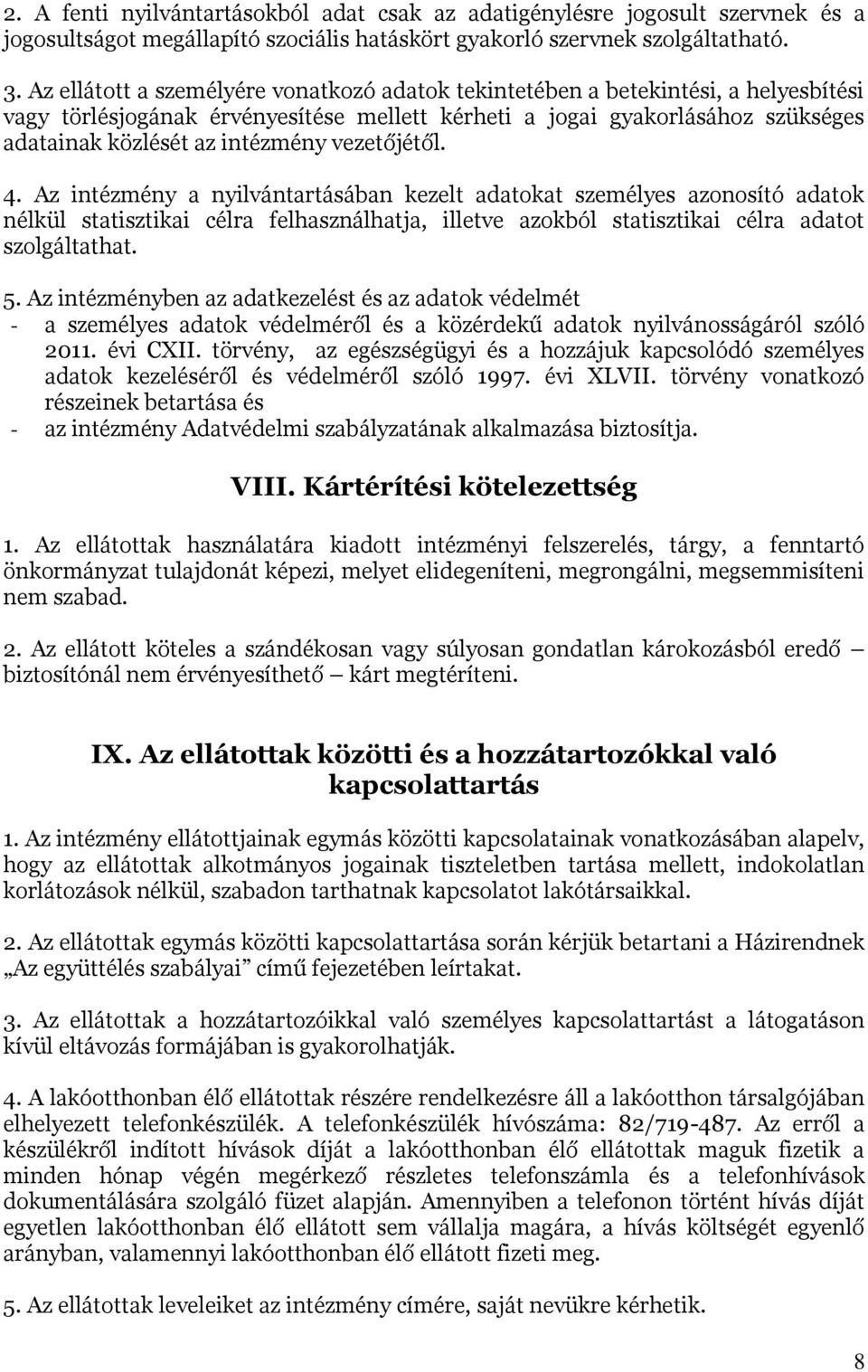 vezetőjétől. 4. Az intézmény a nyilvántartásában kezelt adatokat személyes azonosító adatok nélkül statisztikai célra felhasználhatja, illetve azokból statisztikai célra adatot szolgáltathat. 5.