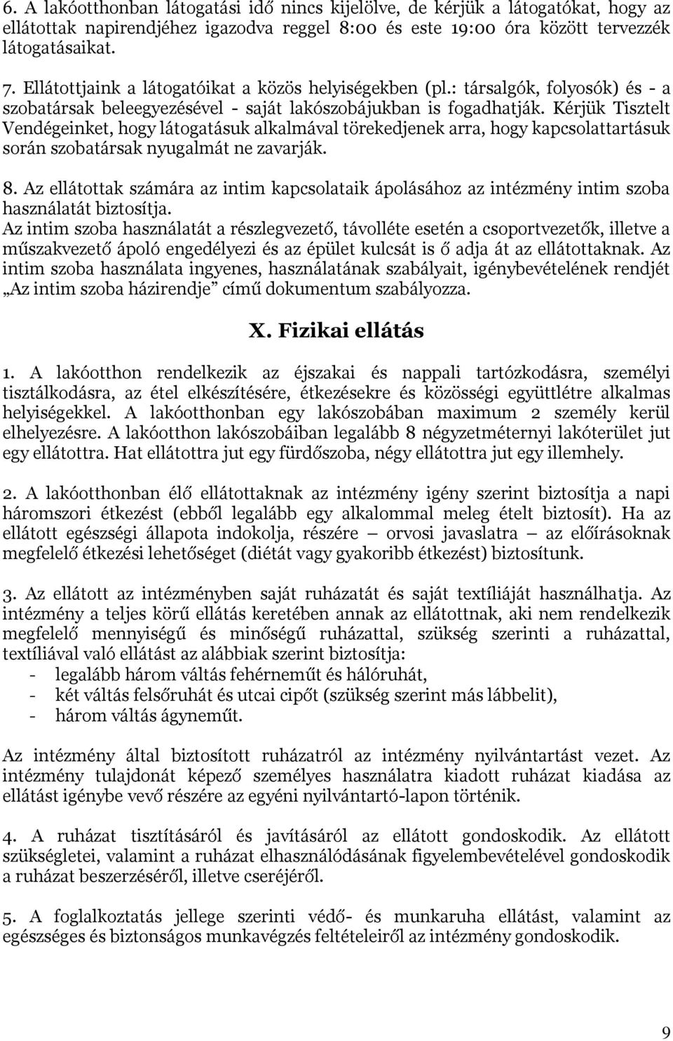 Kérjük Tisztelt Vendégeinket, hogy látogatásuk alkalmával törekedjenek arra, hogy kapcsolattartásuk során szobatársak nyugalmát ne zavarják. 8.