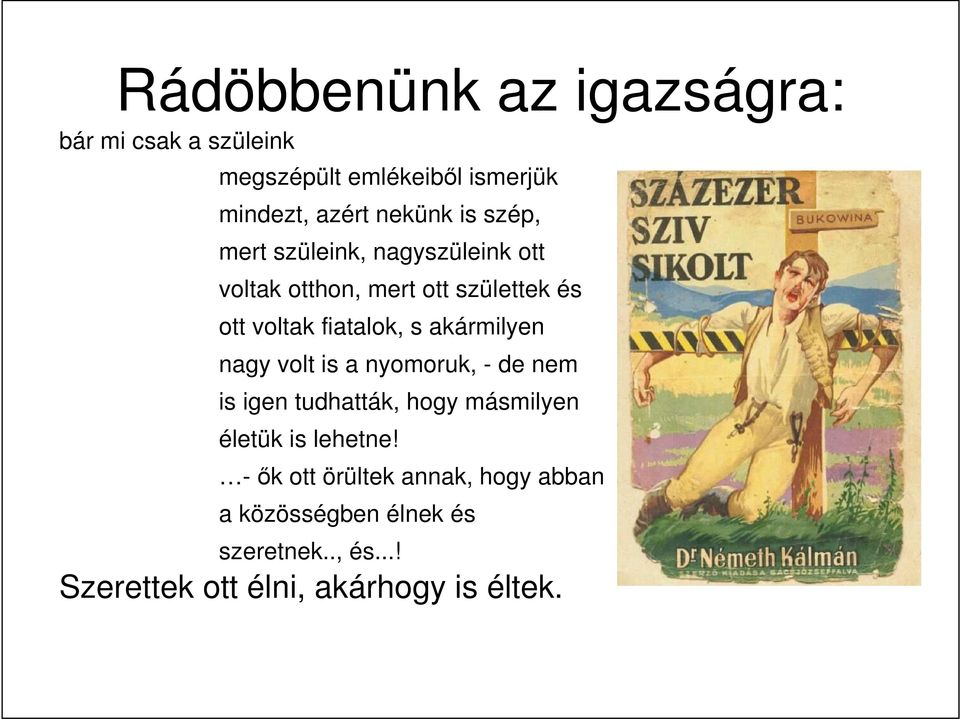 akármilyen nagy volt is a nyomoruk, - de nem is igen tudhatták, hogy másmilyen életük is lehetne!