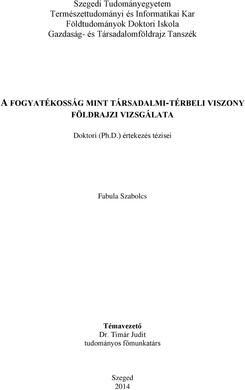 TÁRSADALMI-TÉRBELI VISZONY FÖLDRAJZI VIZSGÁLATA Doktori (Ph.D.) értekezés tézisei Fabula Szabolcs Témavezető Dr.