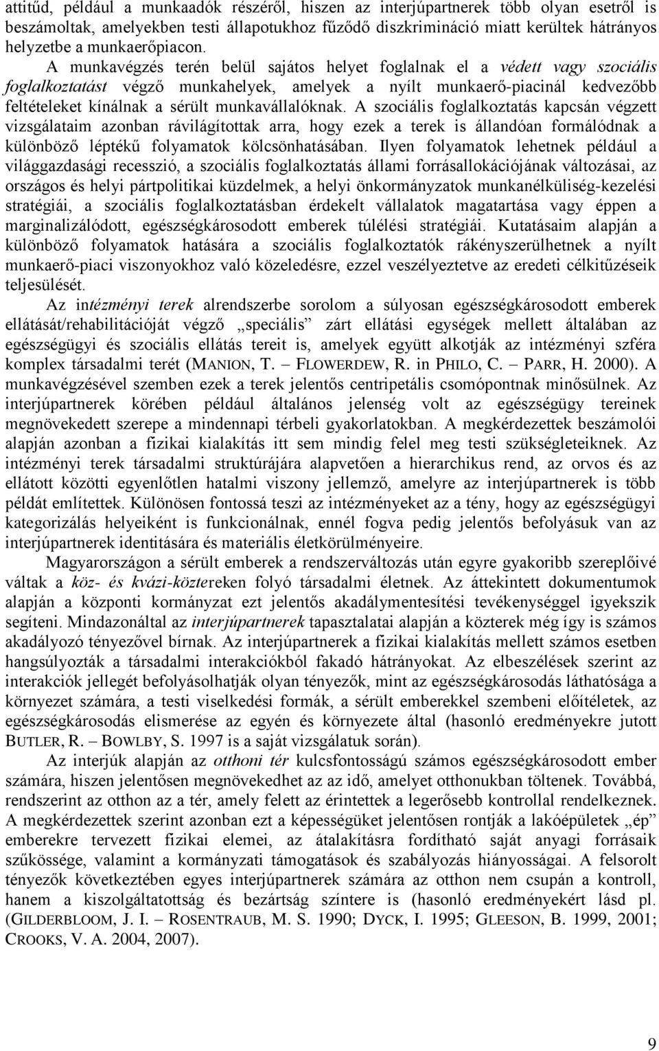 A munkavégzés terén belül sajátos helyet foglalnak el a védett vagy szociális foglalkoztatást végző munkahelyek, amelyek a nyílt munkaerő-piacinál kedvezőbb feltételeket kínálnak a sérült