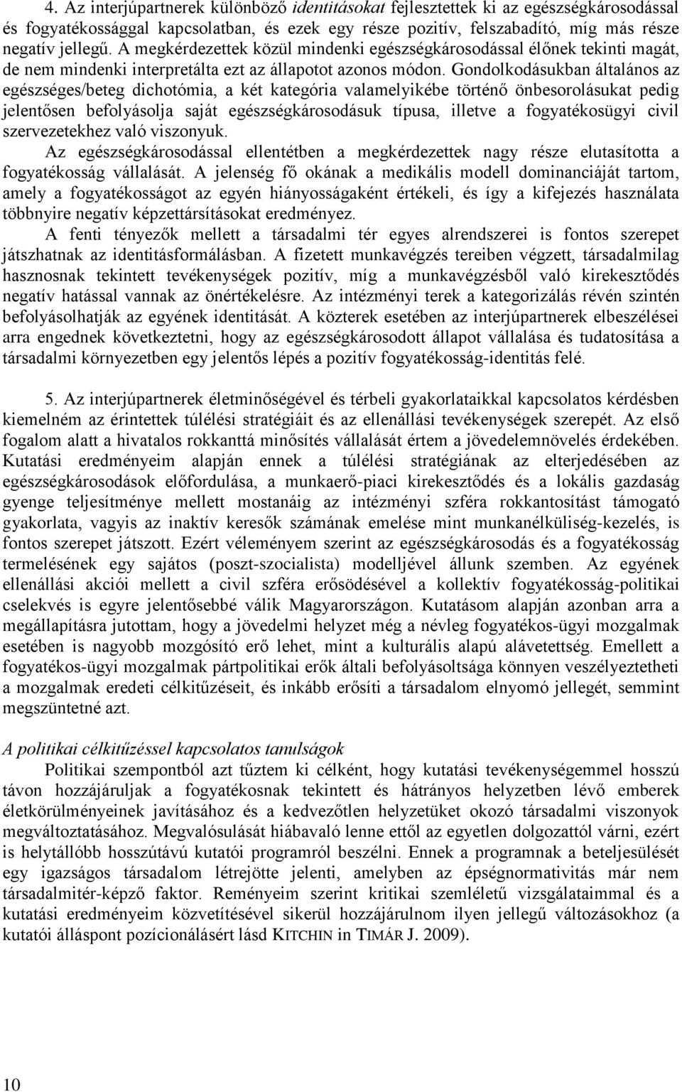 Gondolkodásukban általános az egészséges/beteg dichotómia, a két kategória valamelyikébe történő önbesorolásukat pedig jelentősen befolyásolja saját egészségkárosodásuk típusa, illetve a