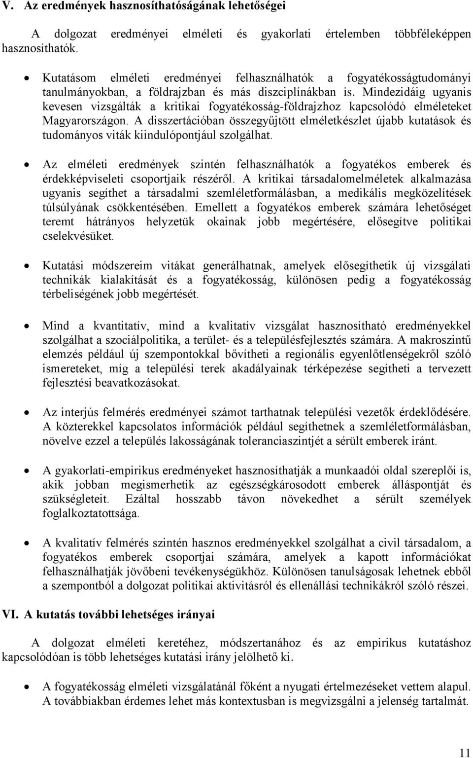 Mindezidáig ugyanis kevesen vizsgálták a kritikai fogyatékosság-földrajzhoz kapcsolódó elméleteket Magyarországon.