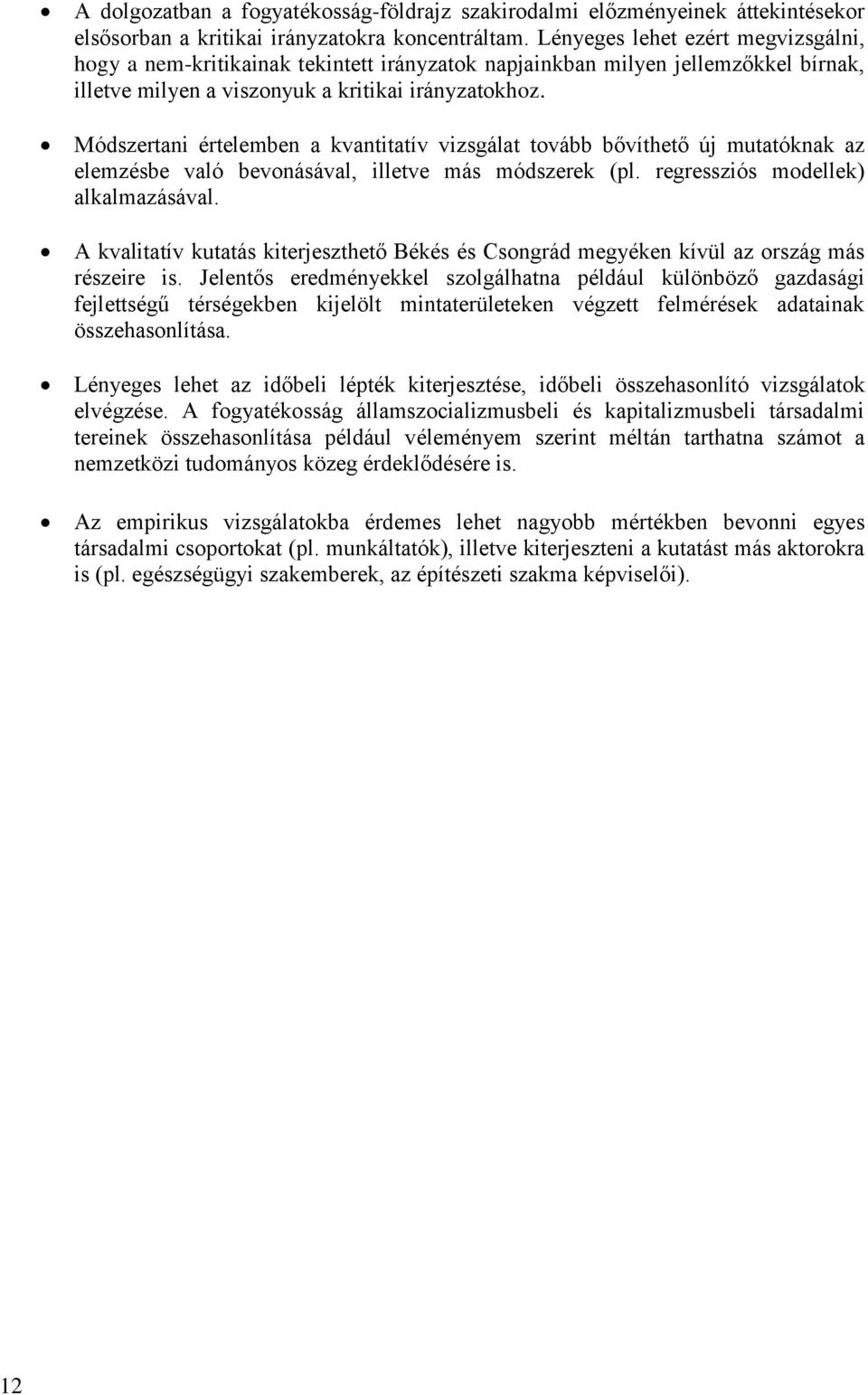 Módszertani értelemben a kvantitatív vizsgálat tovább bővíthető új mutatóknak az elemzésbe való bevonásával, illetve más módszerek (pl. regressziós modellek) alkalmazásával.