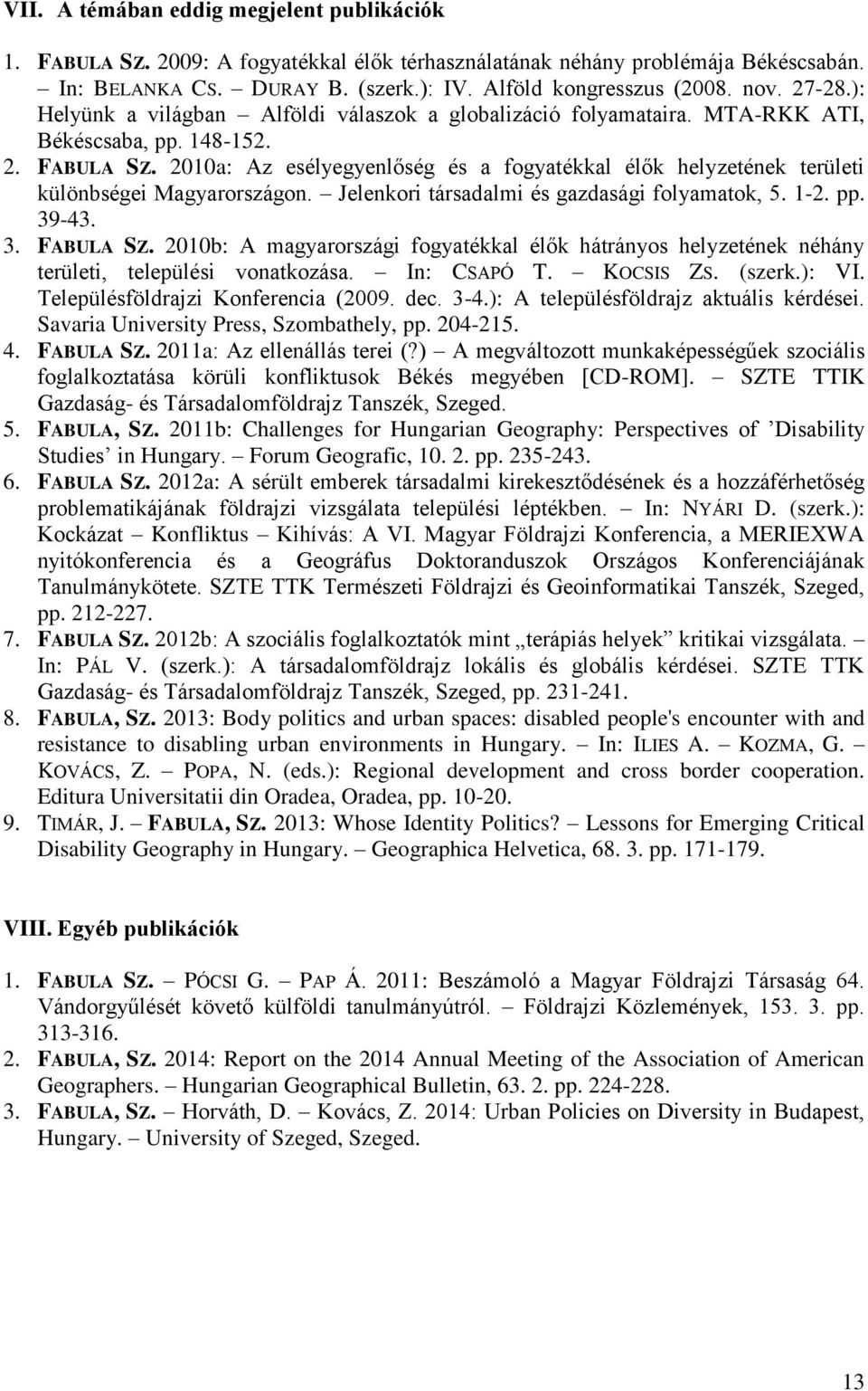 2010a: Az esélyegyenlőség és a fogyatékkal élők helyzetének területi különbségei Magyarországon. Jelenkori társadalmi és gazdasági folyamatok, 5. 1-2. pp. 39-43. 3. FABULA SZ.