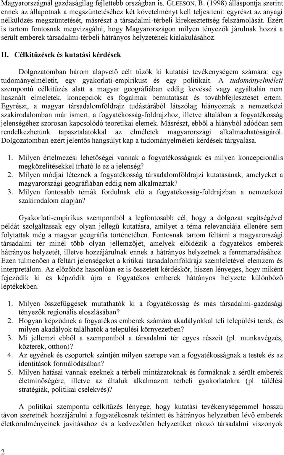 felszámolását. Ezért is tartom fontosnak megvizsgálni, hogy Magyarországon milyen tényezők járulnak hozzá a sérült emberek társadalmi-térbeli hátrányos helyzetének kialakulásához. II.