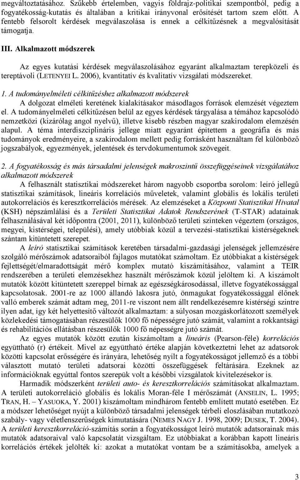 Alkalmazott módszerek Az egyes kutatási kérdések megválaszolásához egyaránt alkalmaztam terepközeli és tereptávoli (LETENYEI L. 2006), kvantitatív és kvalitatív vizsgálati módszereket. 1.