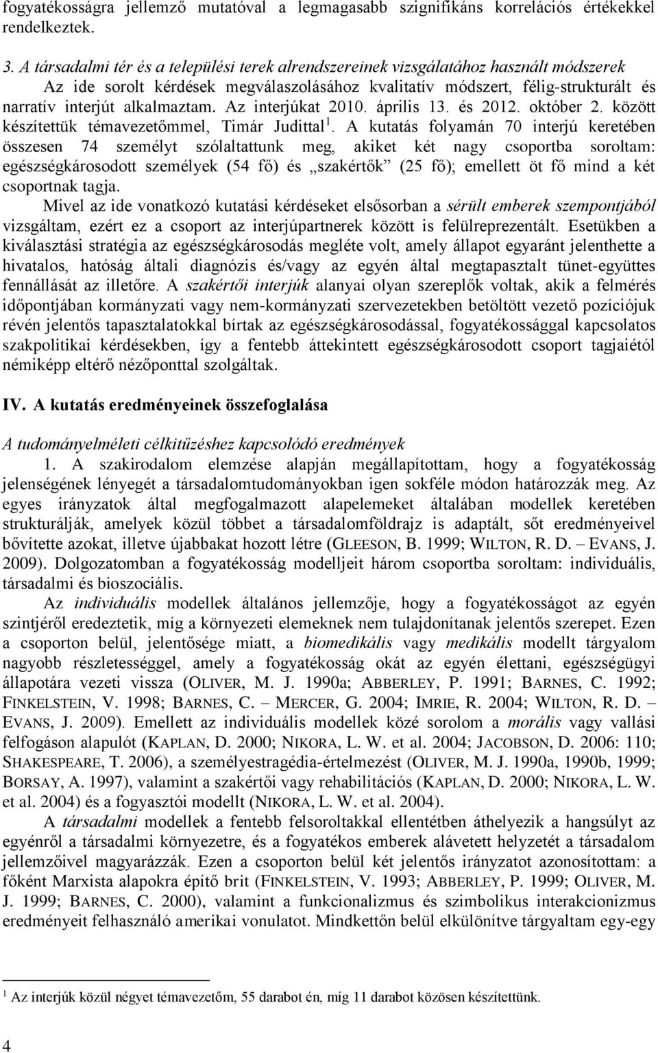 alkalmaztam. Az interjúkat 2010. április 13. és 2012. október 2. között készítettük témavezetőmmel, Timár Judittal 1.