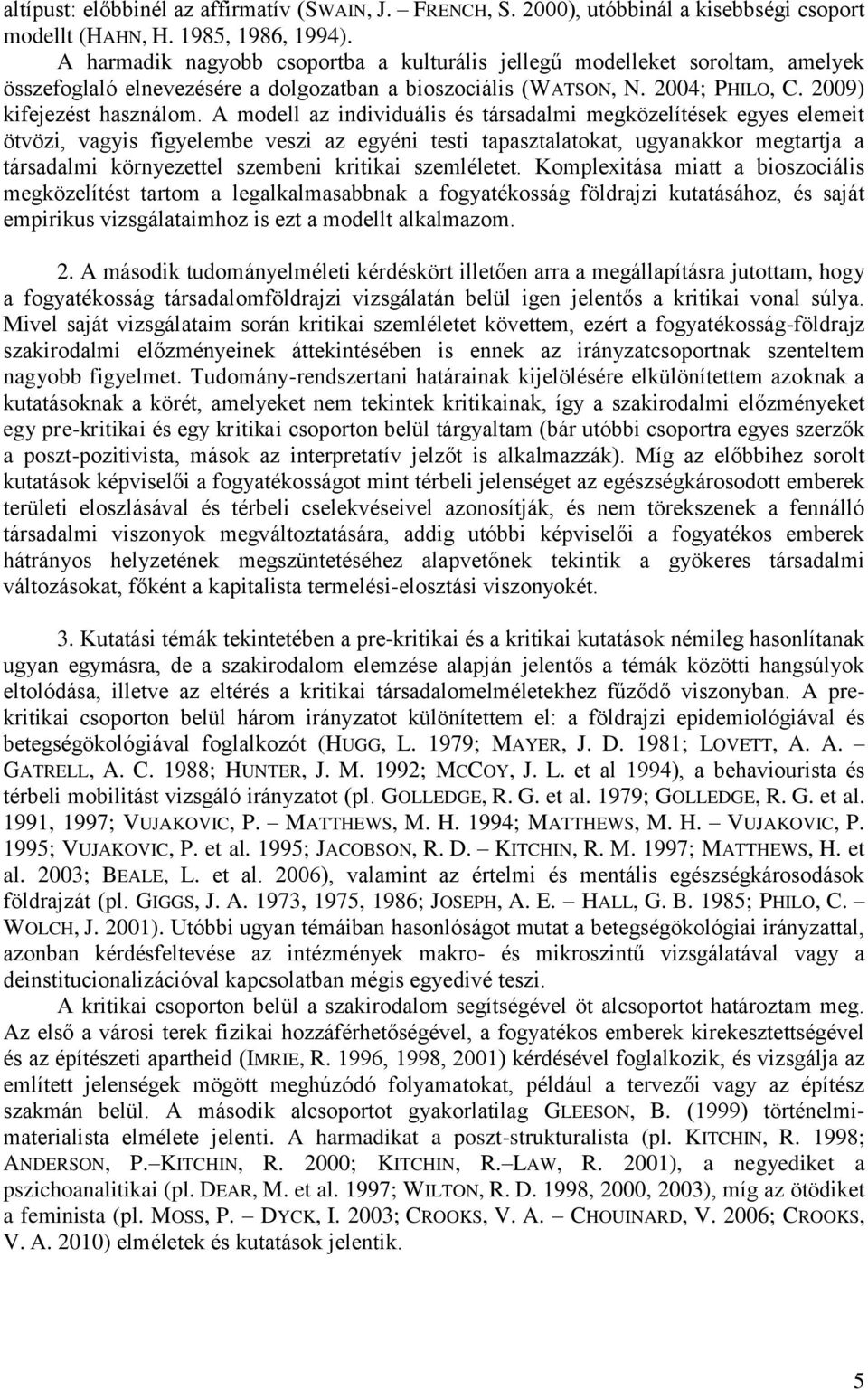 A modell az individuális és társadalmi megközelítések egyes elemeit ötvözi, vagyis figyelembe veszi az egyéni testi tapasztalatokat, ugyanakkor megtartja a társadalmi környezettel szembeni kritikai