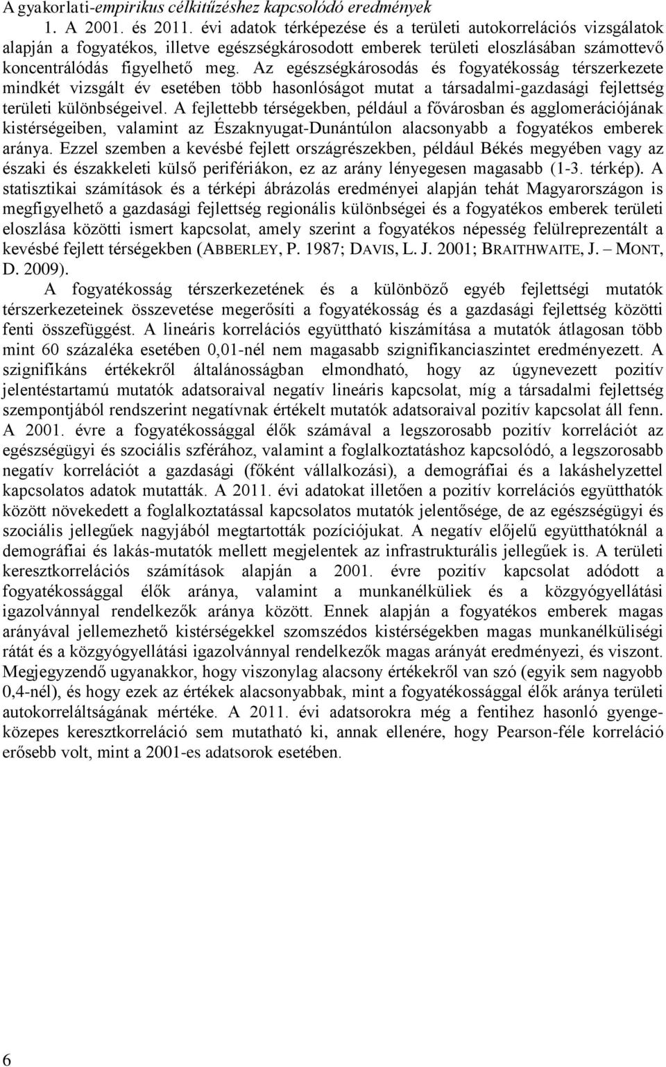 Az egészségkárosodás és fogyatékosság térszerkezete mindkét vizsgált év esetében több hasonlóságot mutat a társadalmi-gazdasági fejlettség területi különbségeivel.