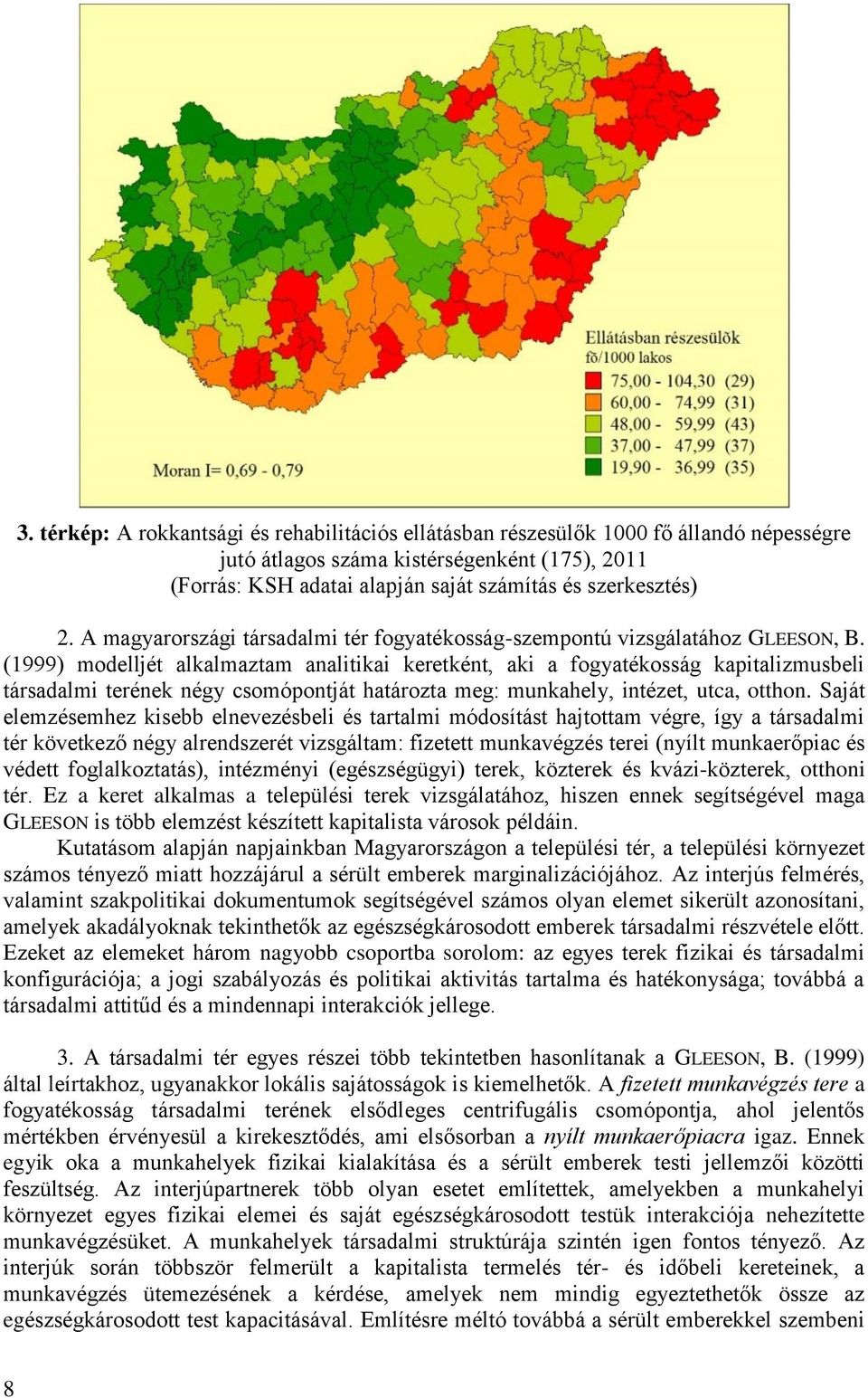 (1999) modelljét alkalmaztam analitikai keretként, aki a fogyatékosság kapitalizmusbeli társadalmi terének négy csomópontját határozta meg: munkahely, intézet, utca, otthon.