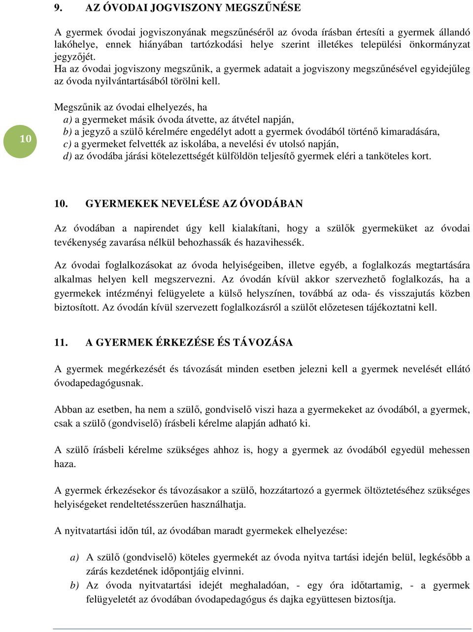 10 Megszűnik az óvodai elhelyezés, ha a) a gyermeket másik óvoda átvette, az átvétel napján, b) a jegyző a szülő kérelmére engedélyt adott a gyermek óvodából történő kimaradására, c) a gyermeket