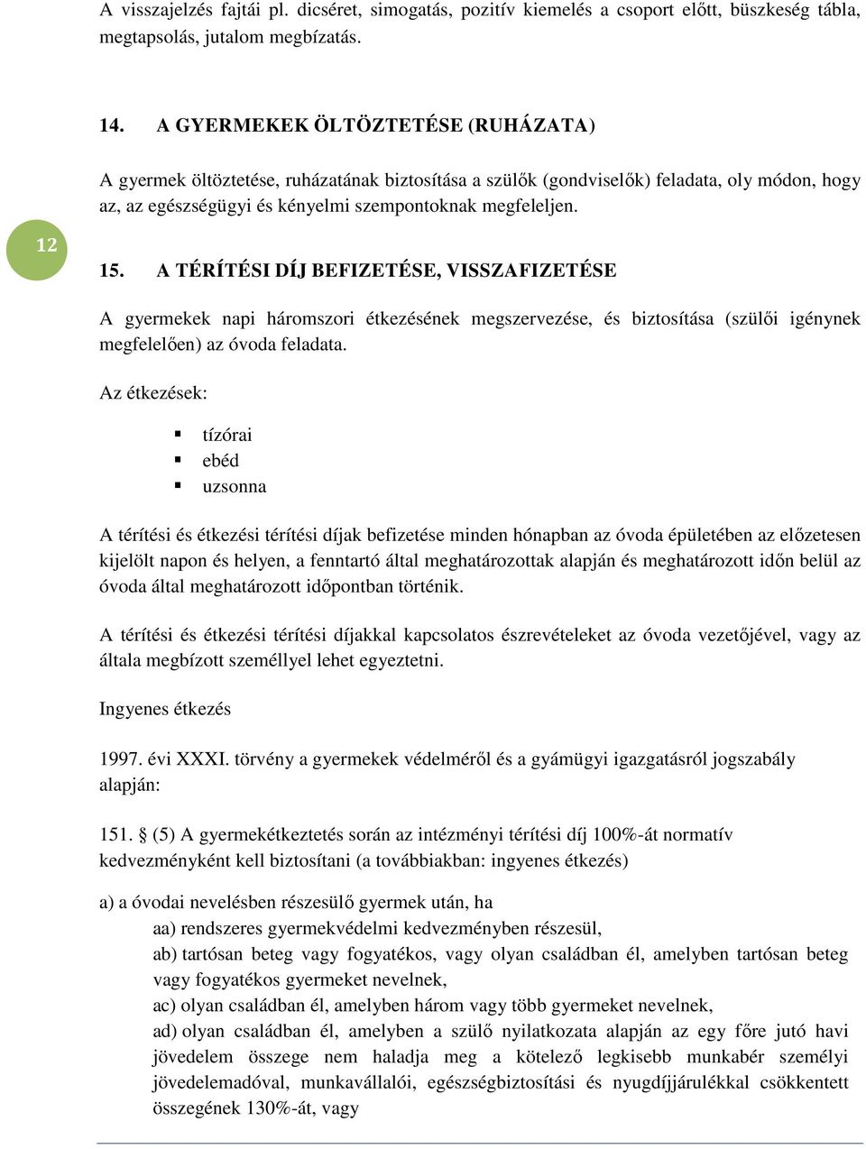 A TÉRÍTÉSI DÍJ BEFIZETÉSE, VISSZAFIZETÉSE A gyermekek napi háromszori étkezésének megszervezése, és biztosítása (szülői igénynek megfelelően) az óvoda feladata.