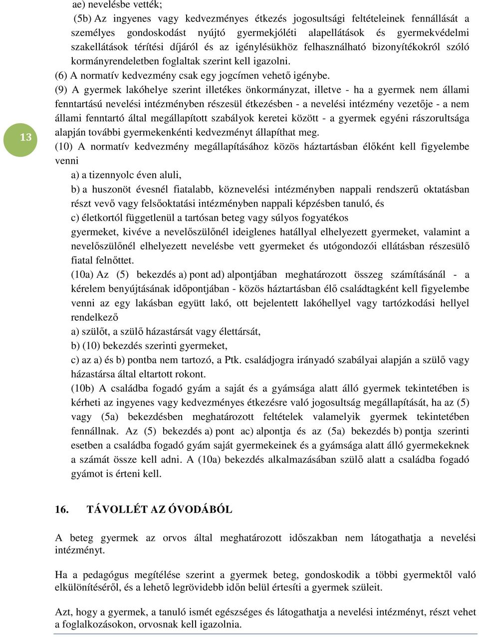 (9) A gyermek lakóhelye szerint illetékes önkormányzat, illetve - ha a gyermek nem állami fenntartású nevelési intézményben részesül étkezésben - a nevelési intézmény vezetője - a nem állami