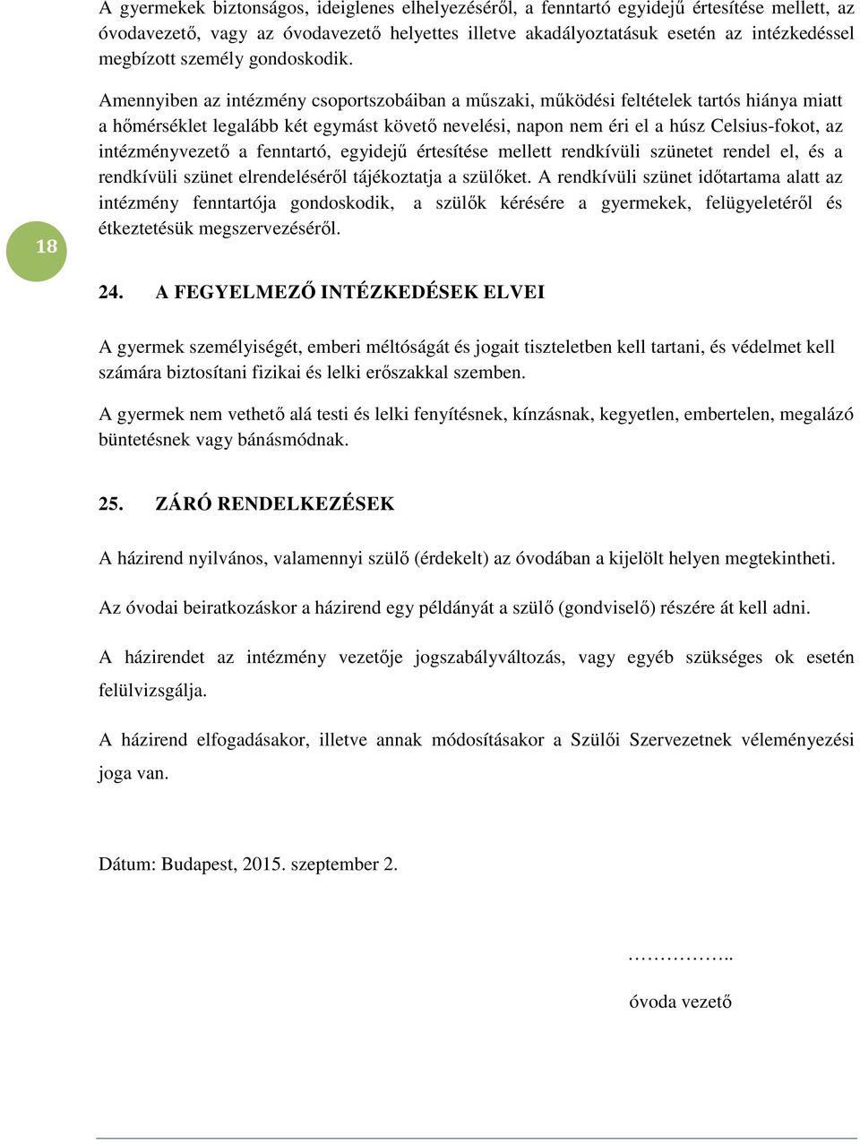 18 Amennyiben az intézmény csoportszobáiban a műszaki, működési feltételek tartós hiánya miatt a hőmérséklet legalább két egymást követő nevelési, napon nem éri el a húsz Celsius-fokot, az