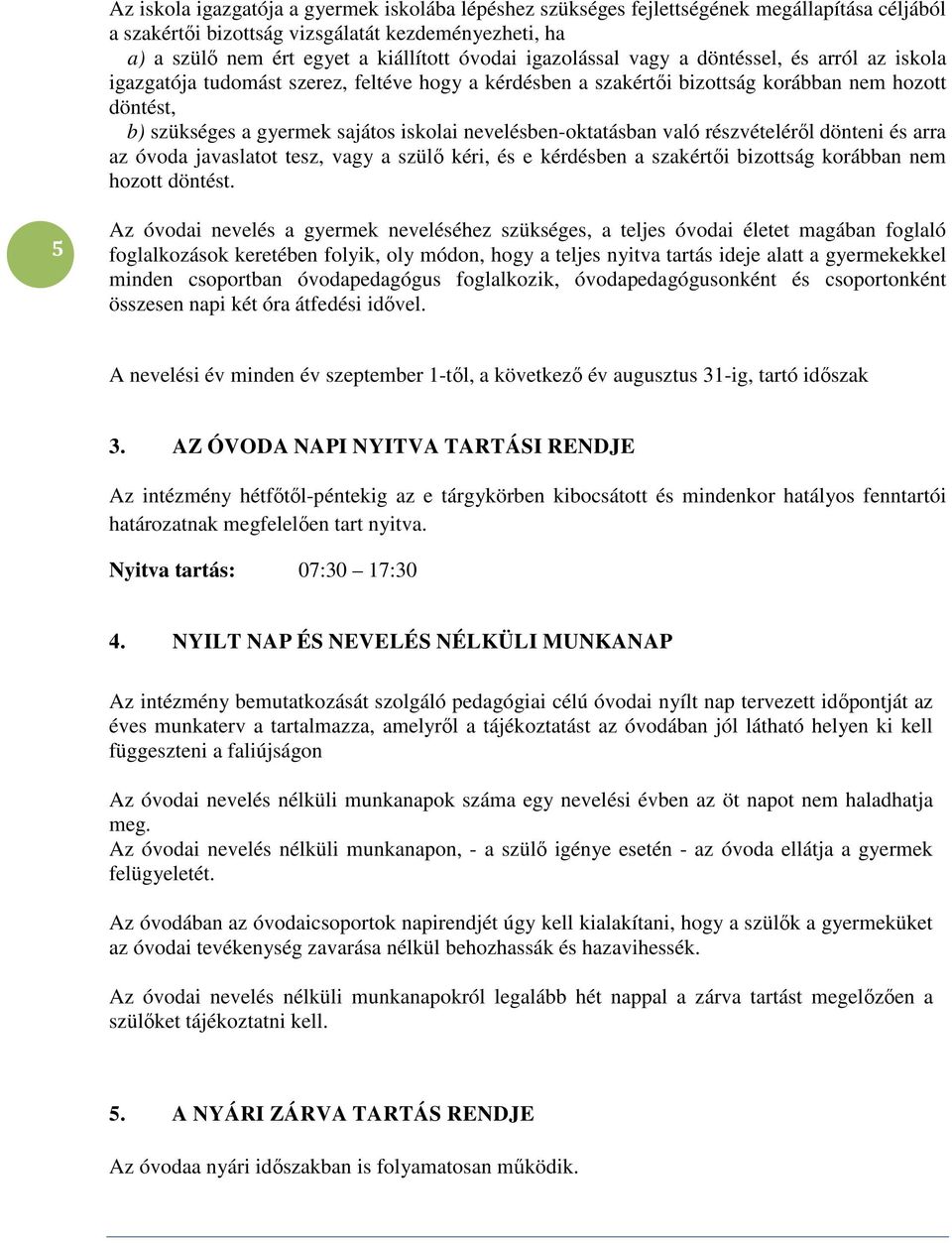 nevelésben-oktatásban való részvételéről dönteni és arra az óvoda javaslatot tesz, vagy a szülő kéri, és e kérdésben a szakértői bizottság korábban nem hozott döntést.