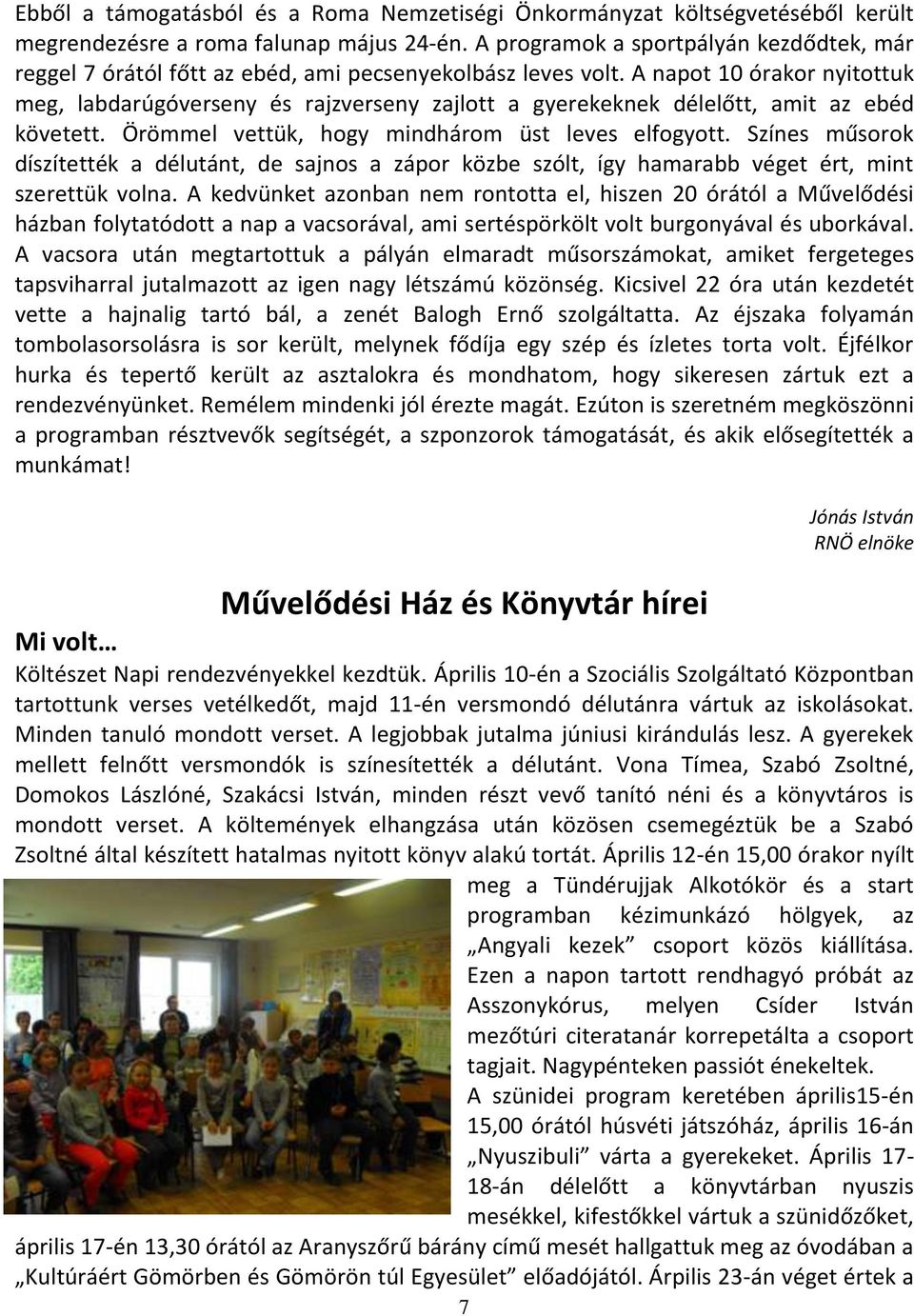 A napot 10 órakor nyitottuk meg, labdarúgóverseny és rajzverseny zajlott a gyerekeknek délelőtt, amit az ebéd követett. Örömmel vettük, hogy mindhárom üst leves elfogyott.