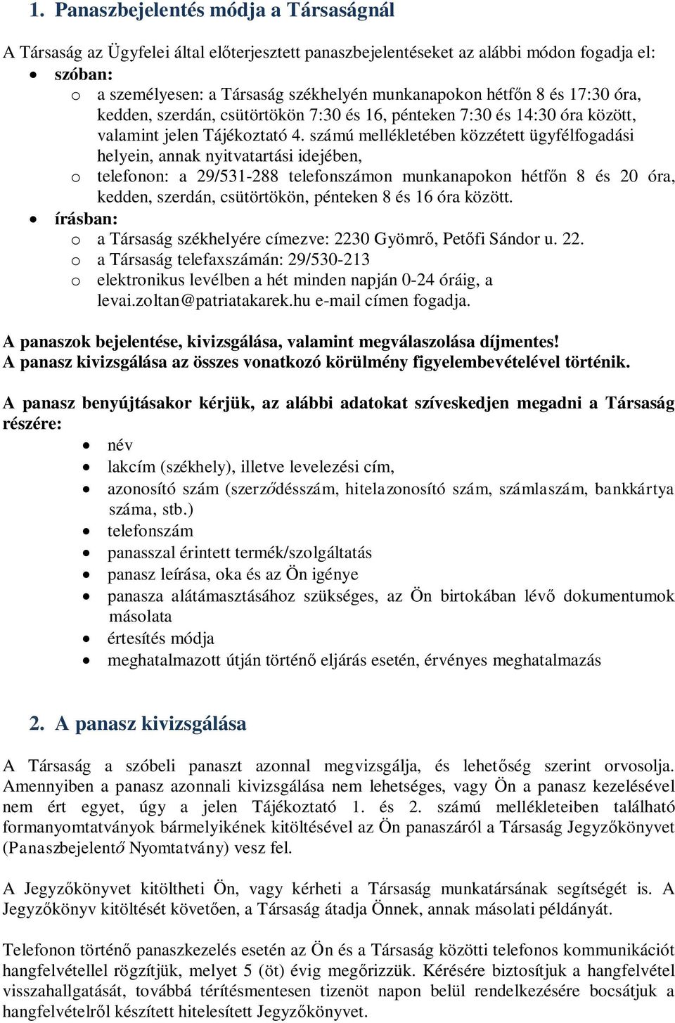 számú mellékletében közzétett ügyfélfogadási helyein, annak nyitvatartási idejében, o telefonon: a 29/531-288 telefonszámon munkanapokon hétfn 8 és 20 óra, kedden, szerdán, csütörtökön, pénteken 8 és