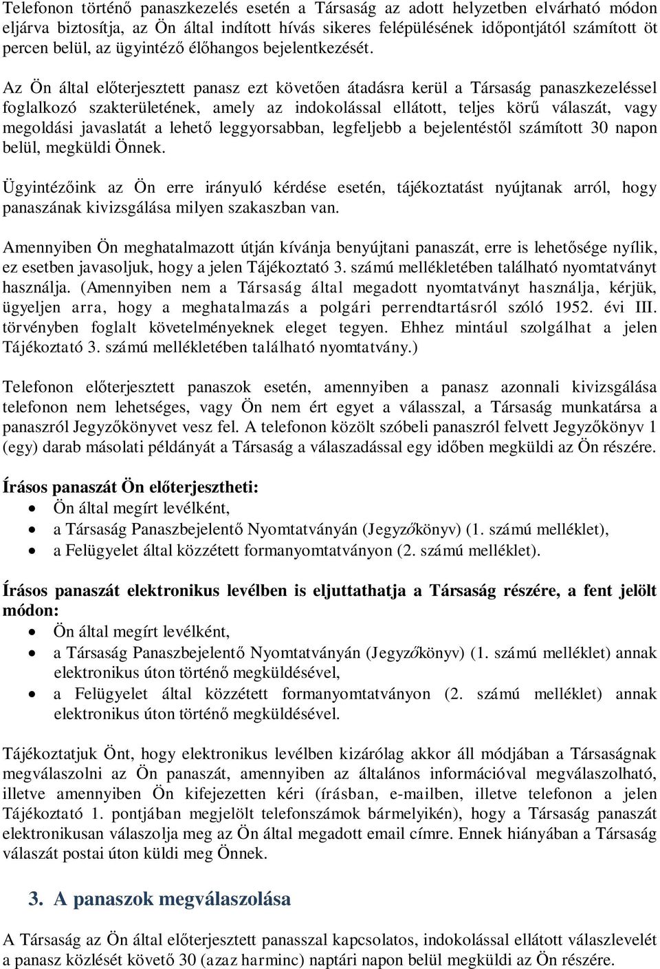 Az Ön által elterjesztett panasz ezt követen átadásra kerül a Társaság panaszkezeléssel foglalkozó szakterületének, amely az indokolással ellátott, teljes kör válaszát, vagy megoldási javaslatát a