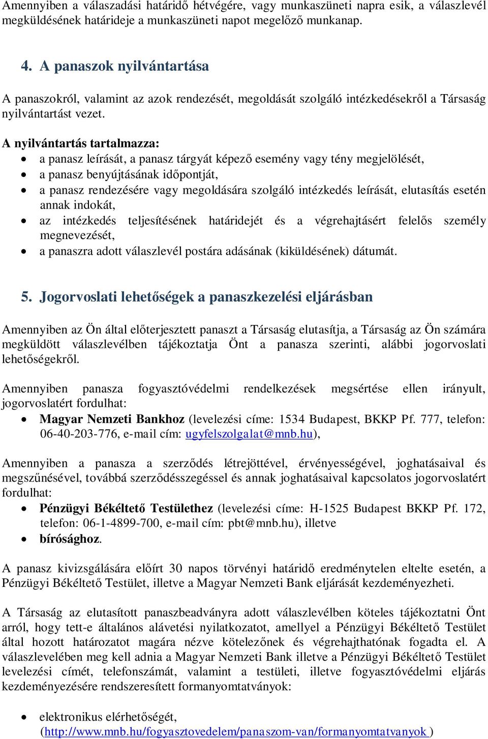 A nyilvántartás tartalmazza: a panasz leírását, a panasz tárgyát képez esemény vagy tény megjelölését, a panasz benyújtásának idpontját, a panasz rendezésére vagy megoldására szolgáló intézkedés