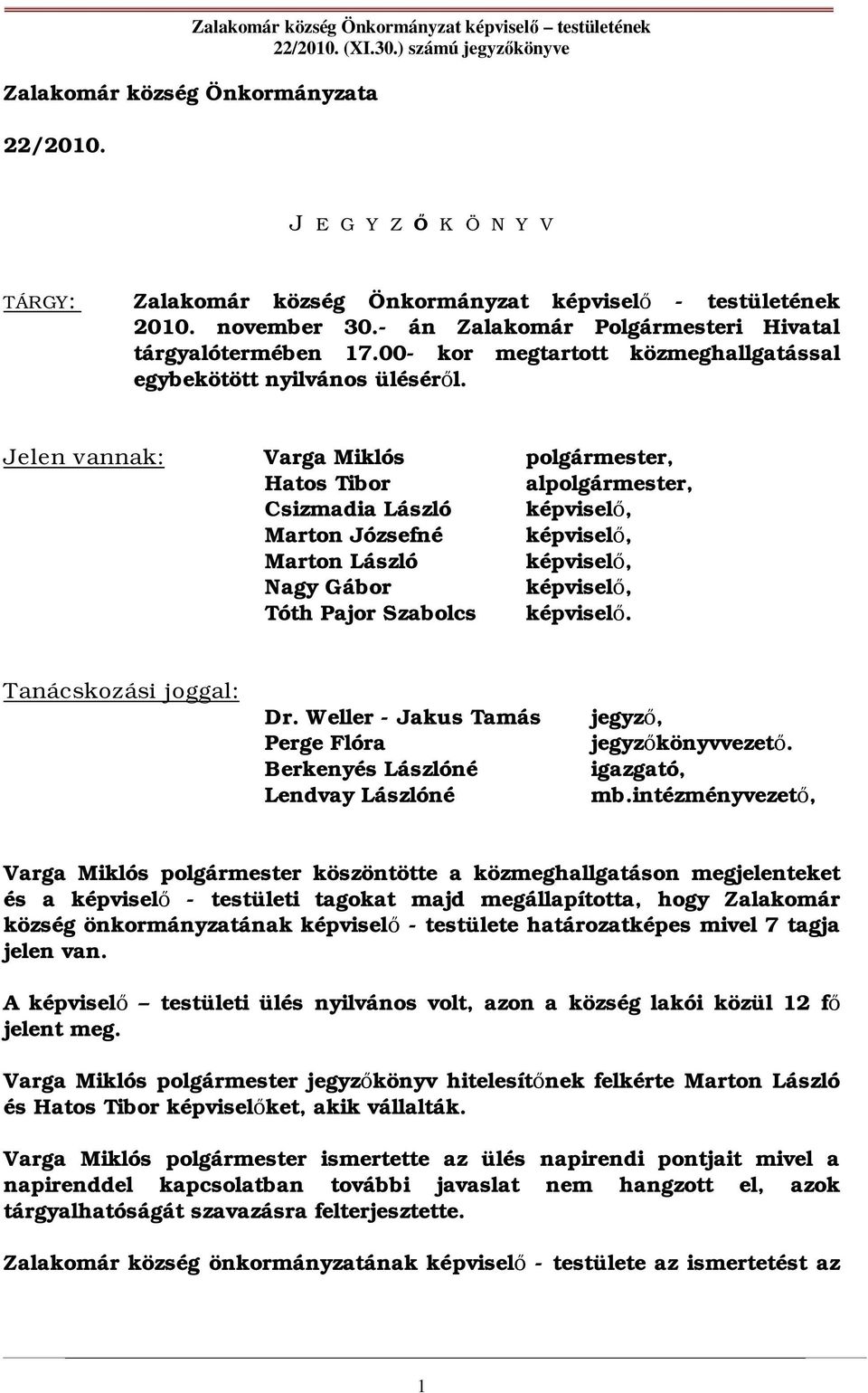 Jelen vannak: Varga Miklós polgármester, Hatos Tibor alpolgármester, Csizmadia László képvisel, Marton Józsefné képvisel, Marton László képvisel, Nagy Gábor képvisel, Tóth Pajor Szabolcs képvisel.