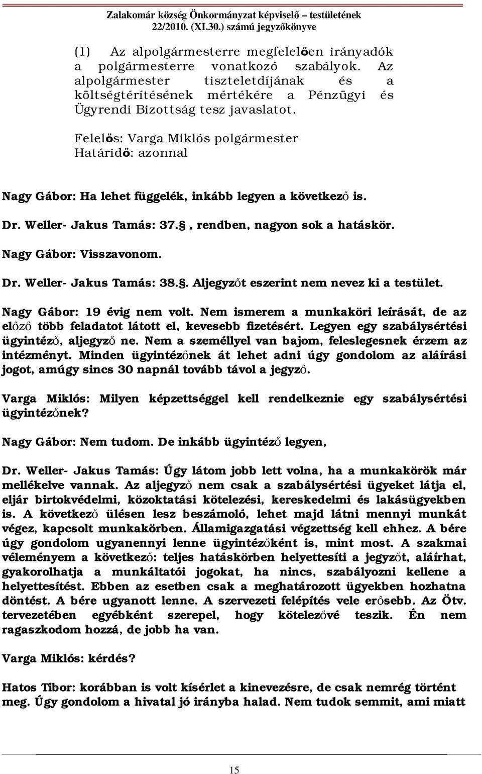 Weller- Jakus Tamás: 37., rendben, nagyon sok a hatáskör. Nagy Gábor: Visszavonom. Dr. Weller- Jakus Tamás: 38.. Aljegyz t eszerint nem nevez ki a testület. Nagy Gábor: 19 évig nem volt.