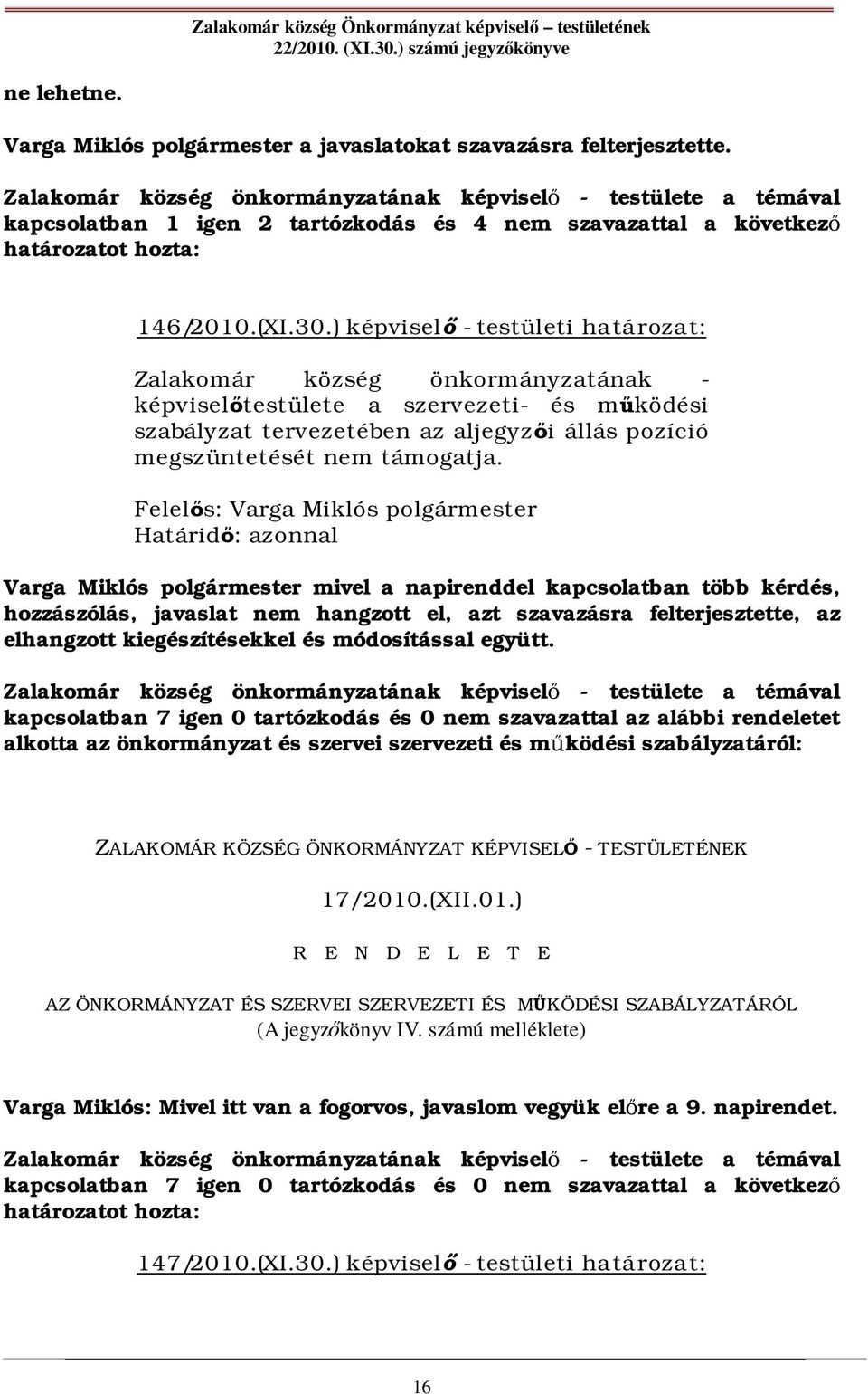 Határid : azonnal Varga Miklós polgármester mivel a napirenddel kapcsolatban több kérdés, hozzászólás, javaslat nem hangzott el, azt szavazásra felterjesztette, az elhangzott kiegészítésekkel és