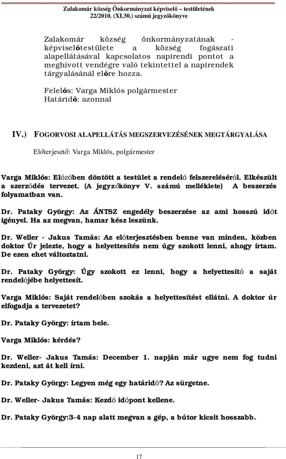 Elkészült a szerz dés tervezet. (A jegyz könyv V. számú melléklete) A beszerzés folyamatban van. Dr. Pataky György: Az ÁNTSZ engedély beszerzése az ami hosszú id t igényel.