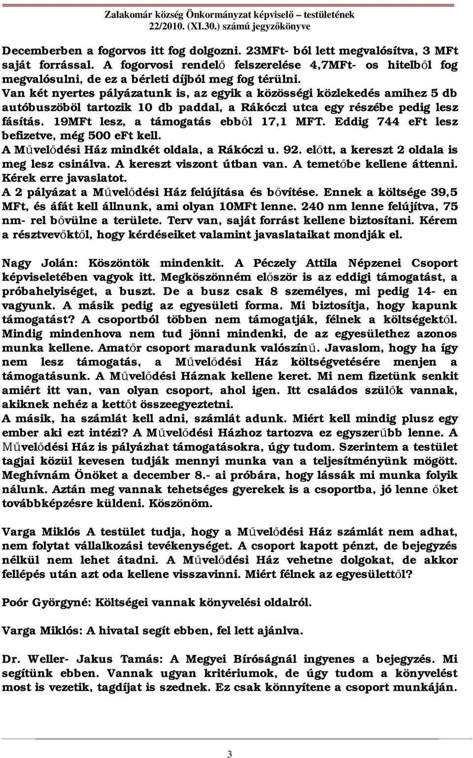 Van két nyertes pályázatunk is, az egyik a közösségi közlekedés amihez 5 db autóbuszöböl tartozik 10 db paddal, a Rákóczi utca egy részébe pedig lesz fásítás. 19MFt lesz, a támogatás ebb l 17,1 MFT.