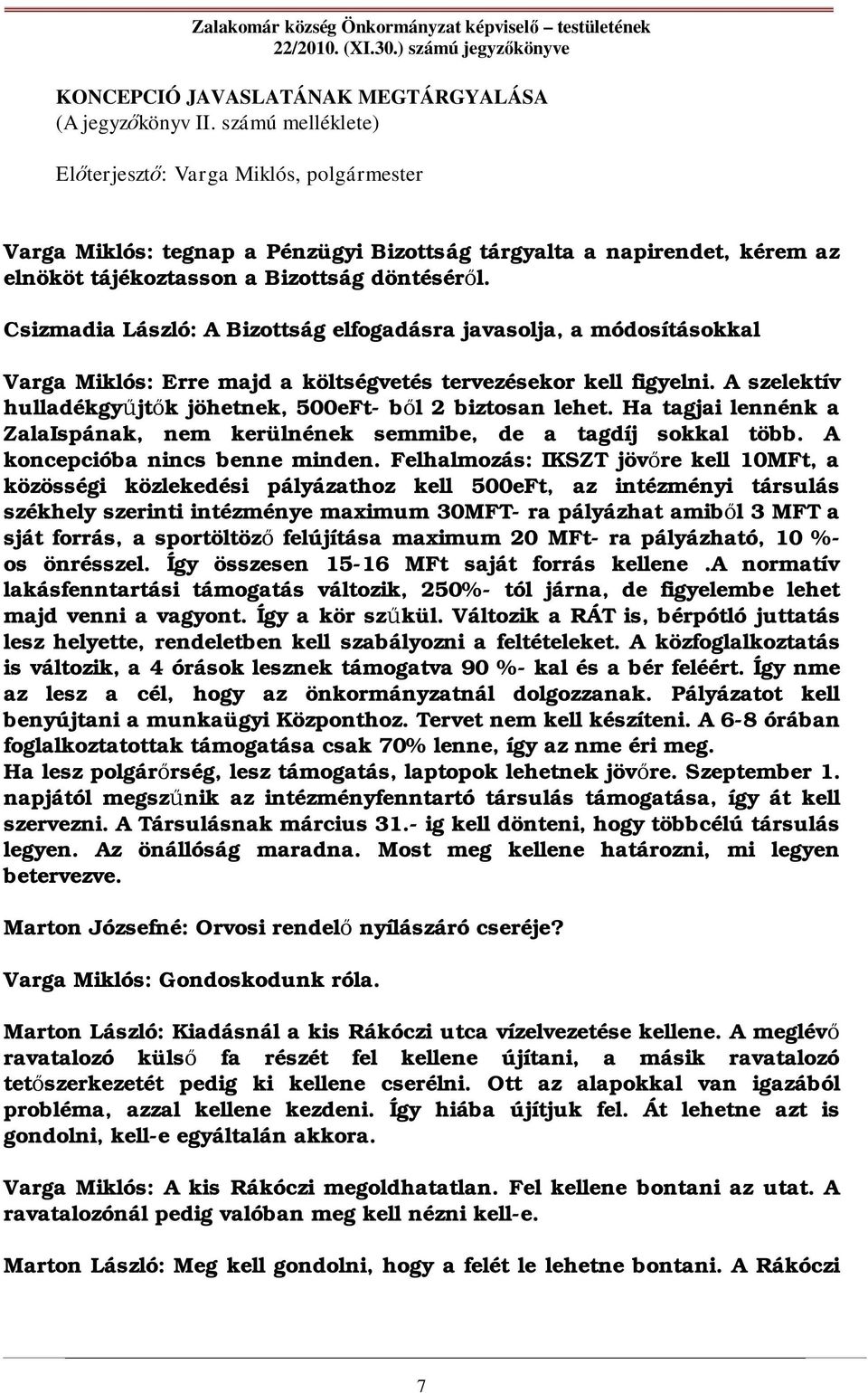 Csizmadia László: A Bizottság elfogadásra javasolja, a módosításokkal Varga Miklós: Erre majd a költségvetés tervezésekor kell figyelni.