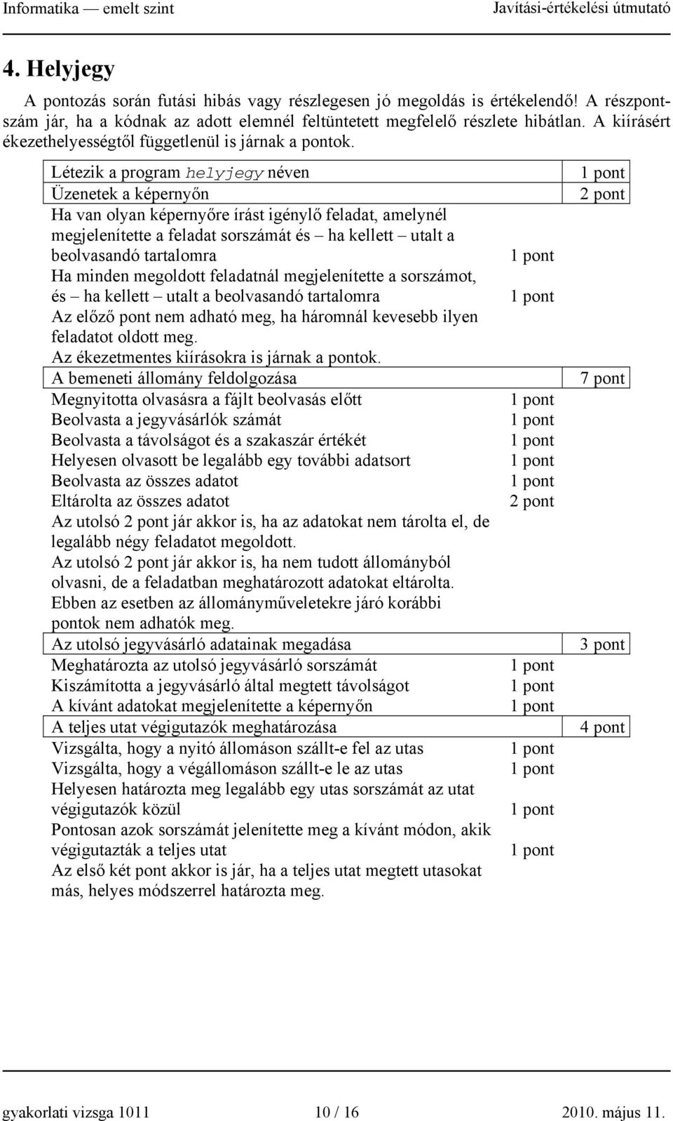 Létezik a program helyjegy néven Üzenetek a képernyőn Ha van olyan képernyőre írást igénylő feladat, amelynél megjelenítette a feladat sorszámát és ha kellett utalt a beolvasandó tartalomra Ha minden