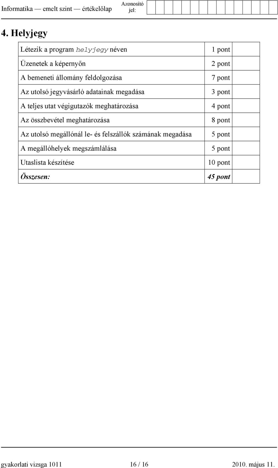 jegyvásárló adatainak megadása A teljes utat végigutazók meghatározása Az összbevétel meghatározása Az utolsó