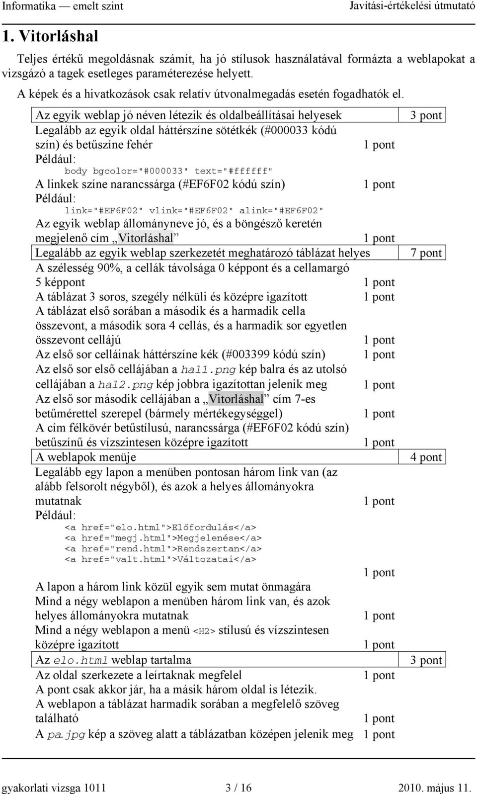 Az egyik weblap jó néven létezik és oldalbeállításai helyesek Legalább az egyik oldal háttérszíne sötétkék (#000033 kódú szín) és betűszíne fehér body bgcolor="#000033" text="#ffffff" A linkek színe