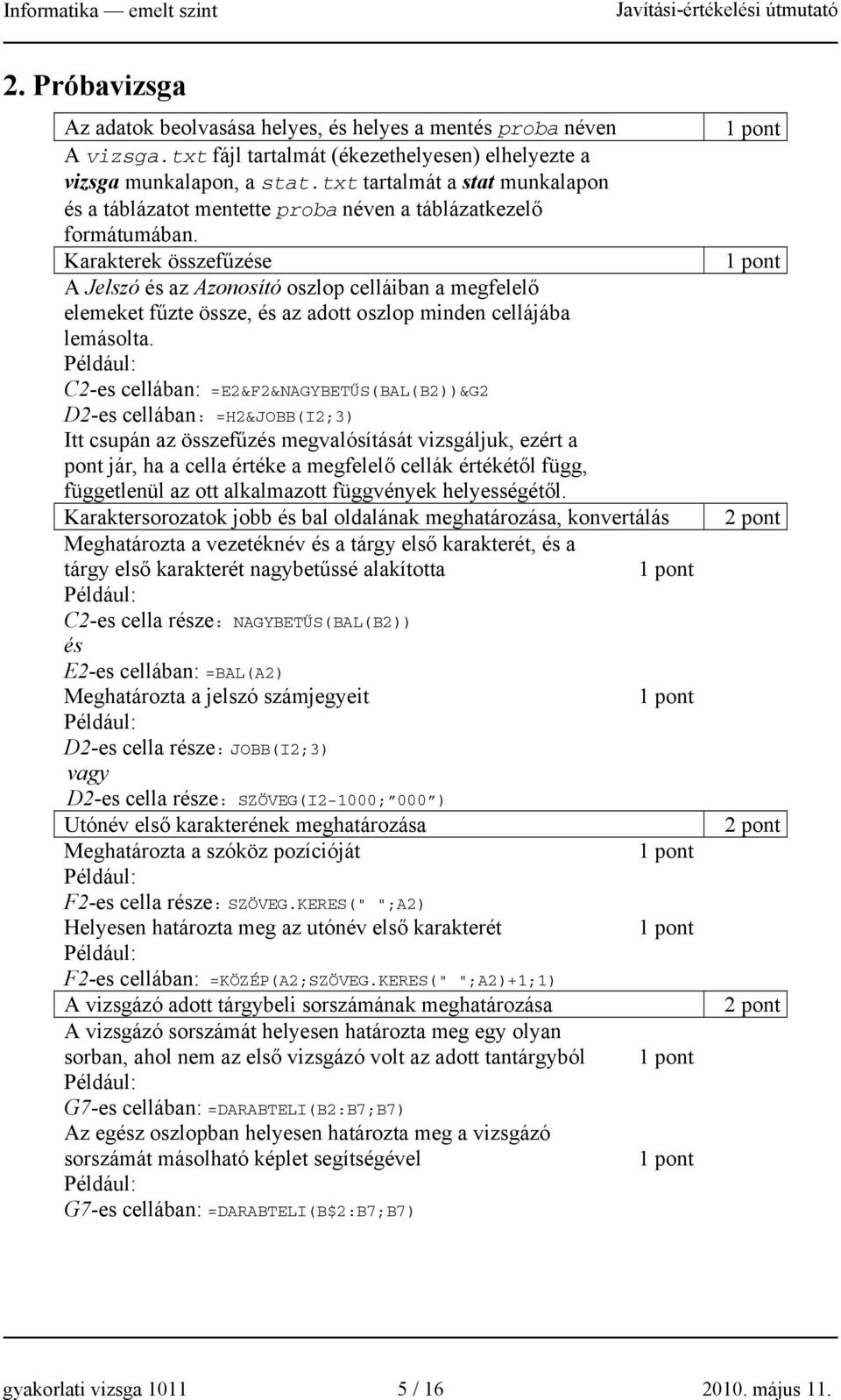 Karakterek összefűzése A Jelszó és az Azonosító oszlop celláiban a megfelelő elemeket fűzte össze, és az adott oszlop minden cellájába lemásolta.