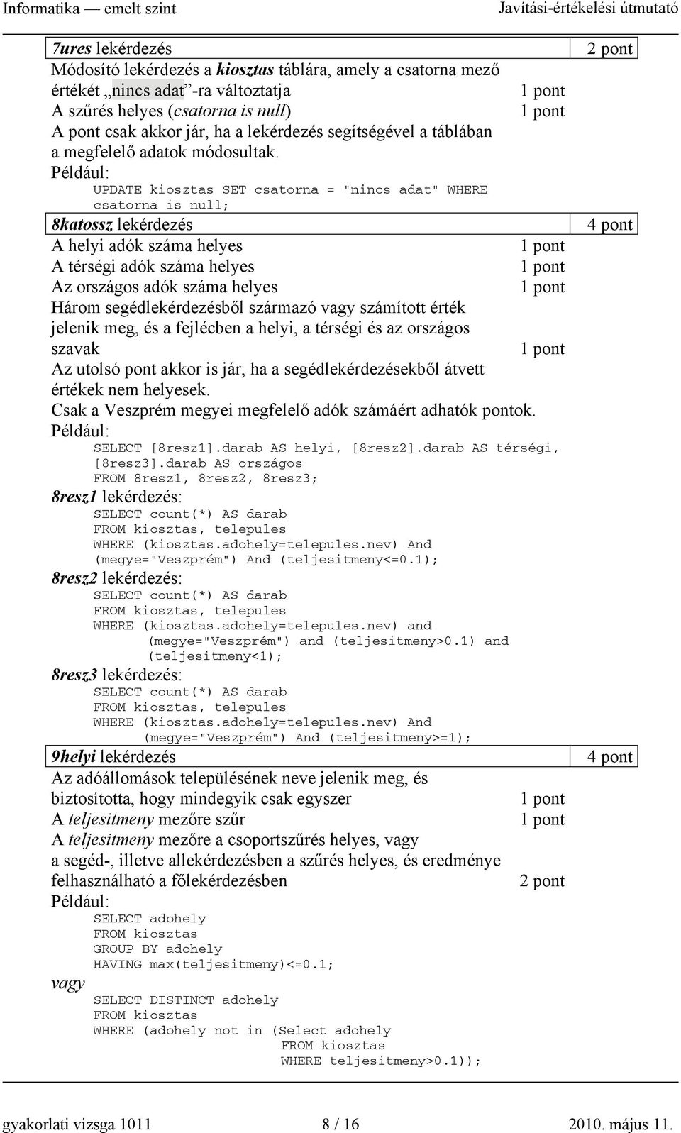 UPDATE kiosztas SET csatorna = "nincs adat" WHERE csatorna is null; 8katossz lekérdezés A helyi adók száma helyes A térségi adók száma helyes Az országos adók száma helyes Három segédlekérdezésből