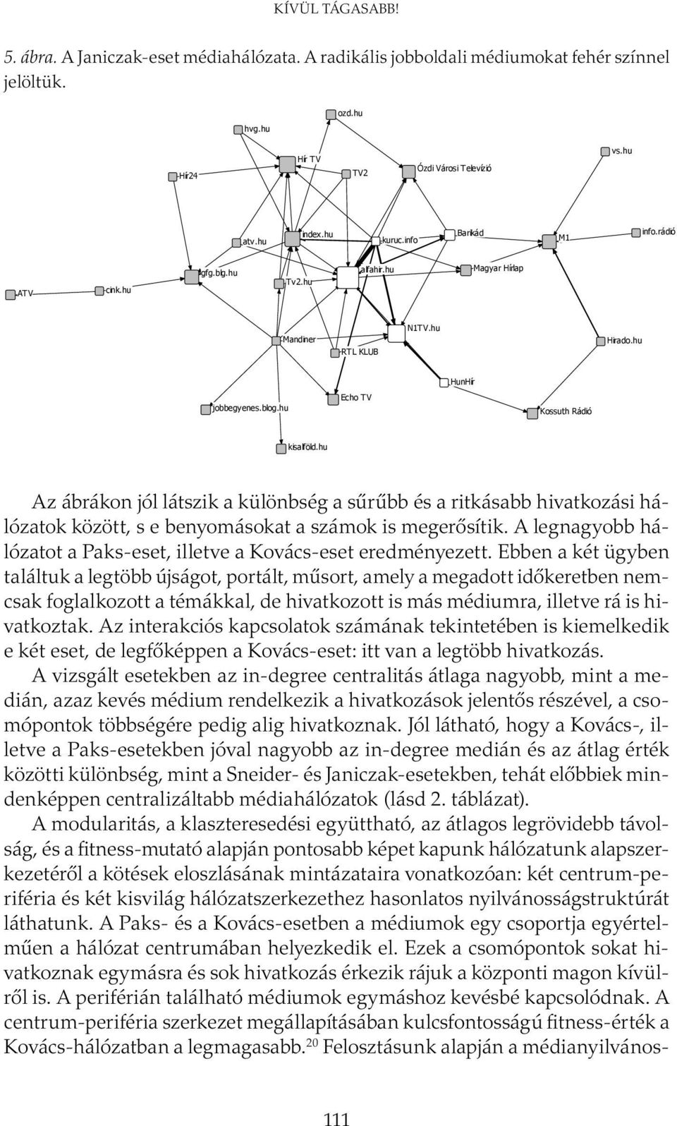 hu Az ábrákon jól látszik a különbség a sűrűbb és a ritkásabb hivatkozási hálózatok között, s e benyomásokat a számok is megerősítik.