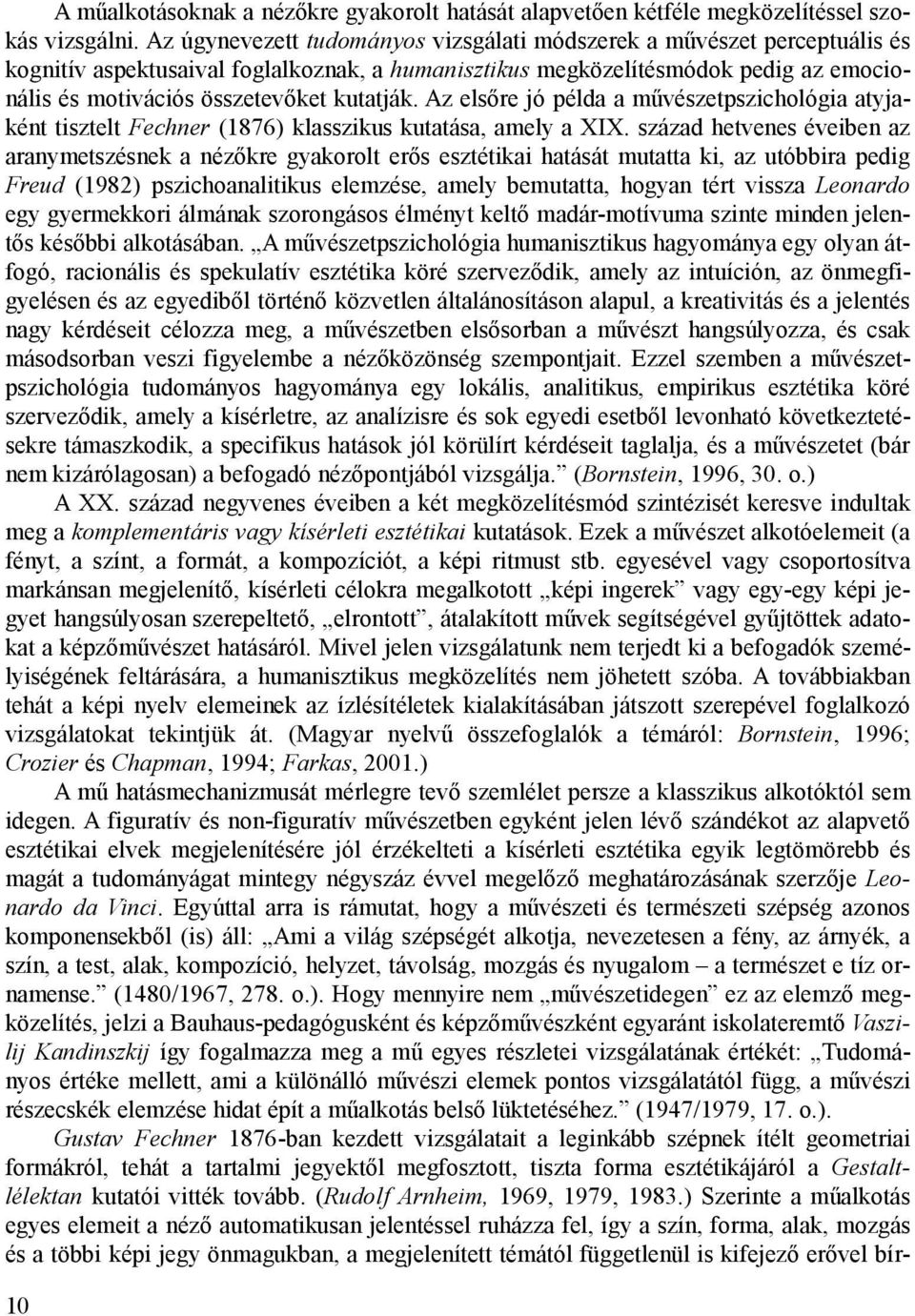 kutatják. Az elsőre jó példa a művészetpszichológia atyjaként tisztelt Fechner (1876) klasszikus kutatása, amely a XIX.
