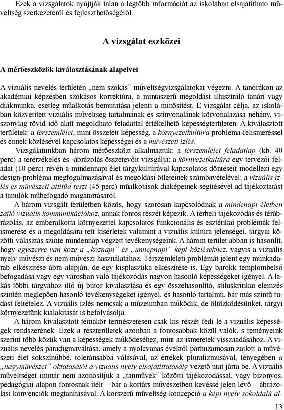 A tanórákon az akadémiai képzésben szokásos korrektúra, a mintaszerű megoldást illusztráló tanári vagy diákmunka, esetleg műalkotás bemutatása jelenti a minősítést.