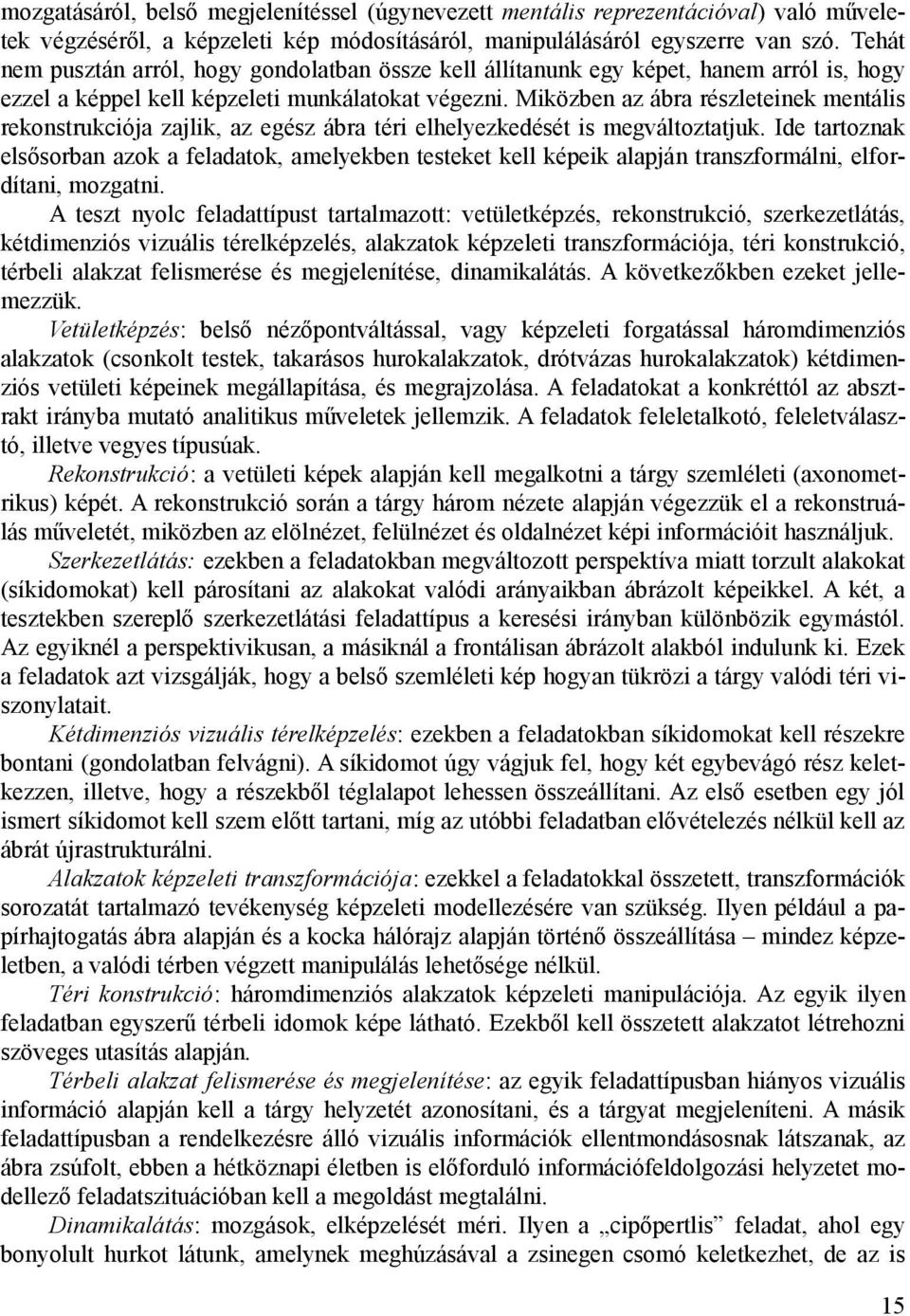 Miközben az ábra részleteinek mentális rekonstrukciója zajlik, az egész ábra téri elhelyezkedését is megváltoztatjuk.