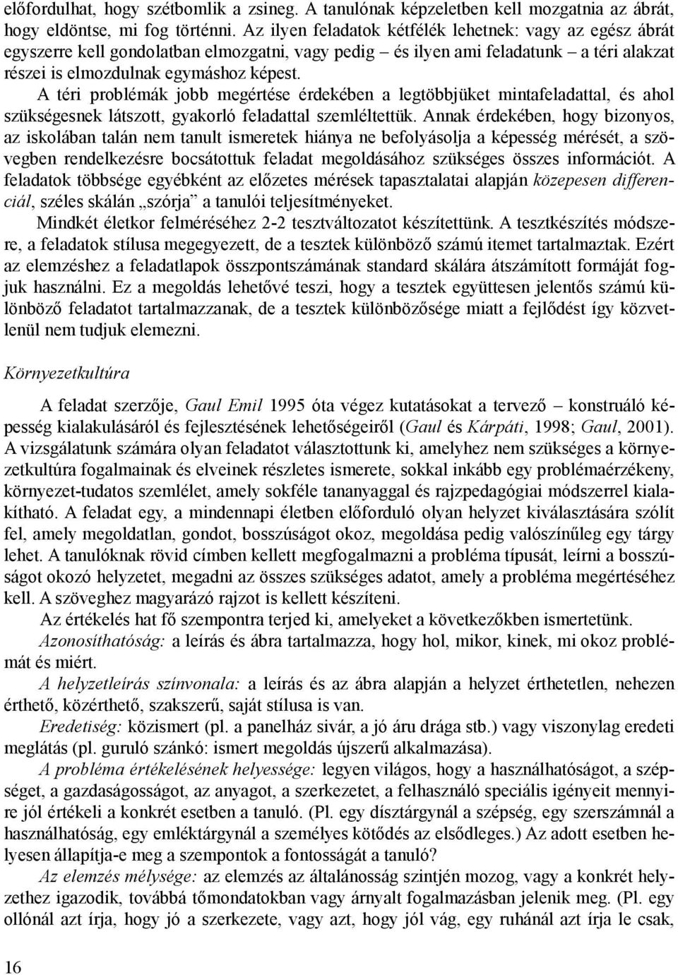A téri problémák jobb megértése érdekében a legtöbbjüket mintafeladattal, és ahol szükségesnek látszott, gyakorló feladattal szemléltettük.