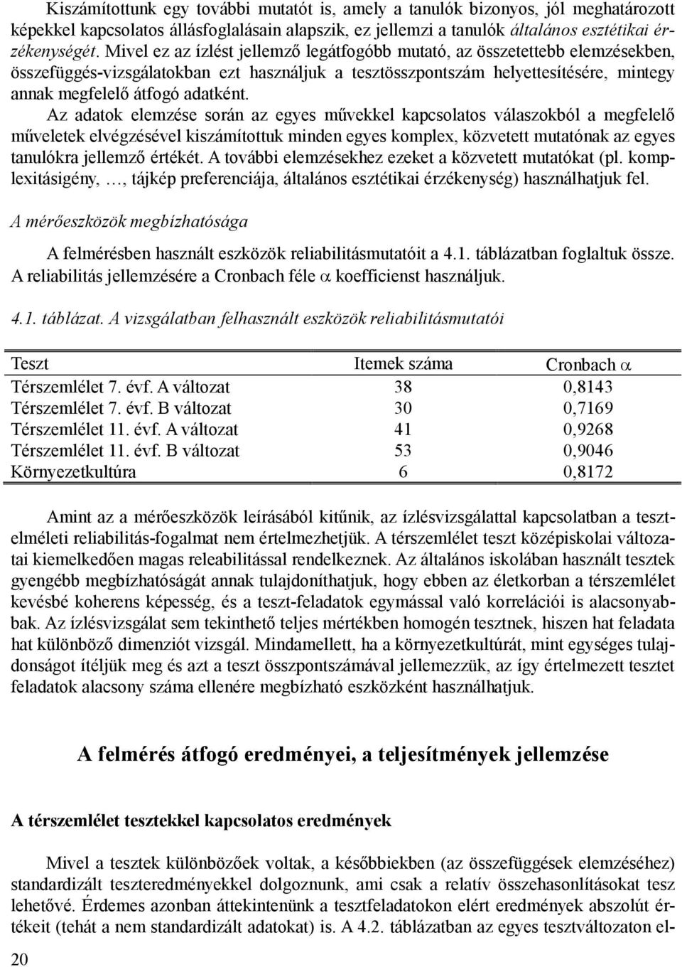 Az adatok elemzése során az egyes művekkel kapcsolatos válaszokból a megfelelő műveletek elvégzésével kiszámítottuk minden egyes komplex, közvetett mutatónak az egyes tanulókra jellemző értékét.