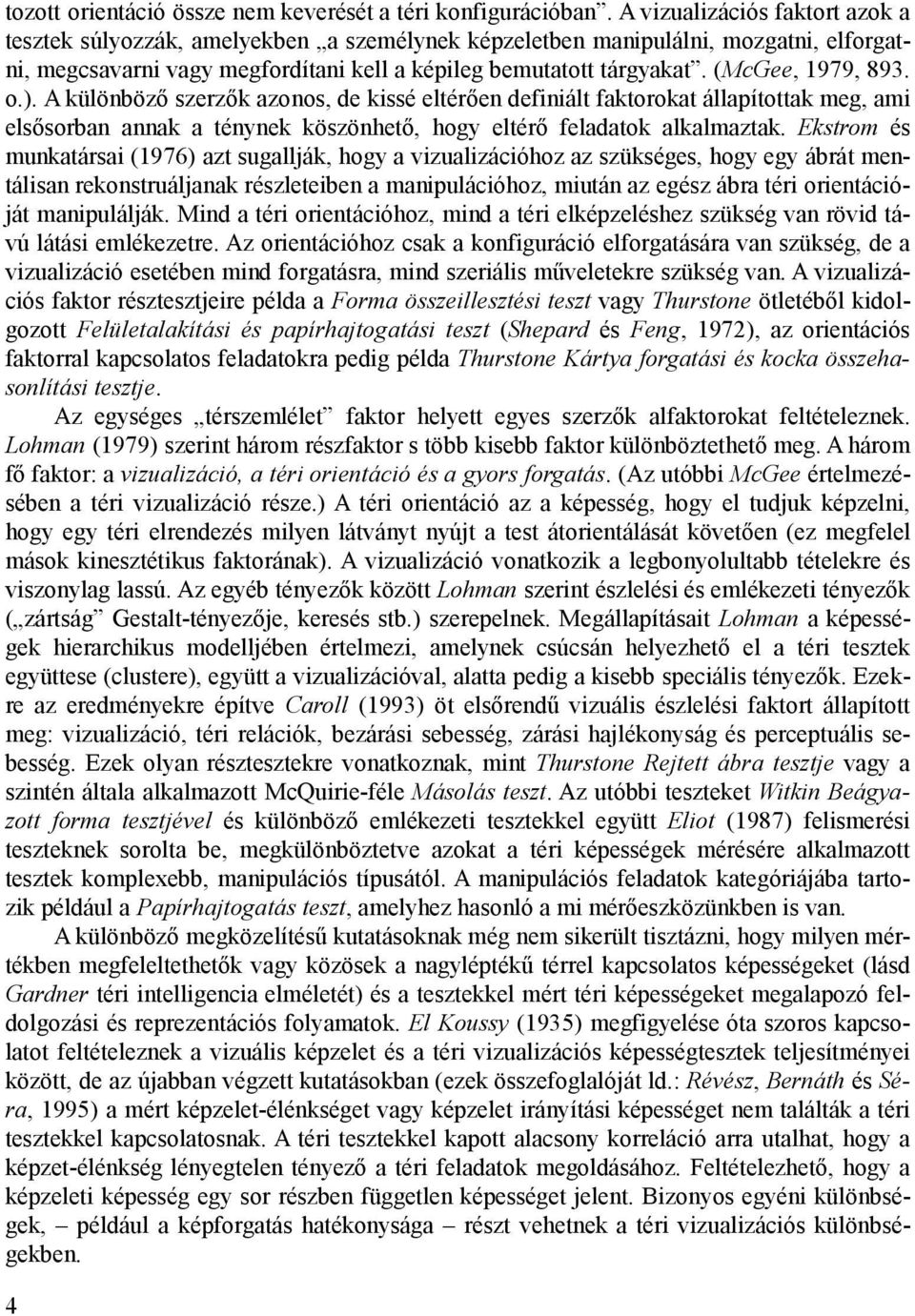 (McGee, 1979, 893. o.). A különböző szerzők azonos, de kissé eltérően definiált faktorokat állapítottak meg, ami elsősorban annak a ténynek köszönhető, hogy eltérő feladatok alkalmaztak.