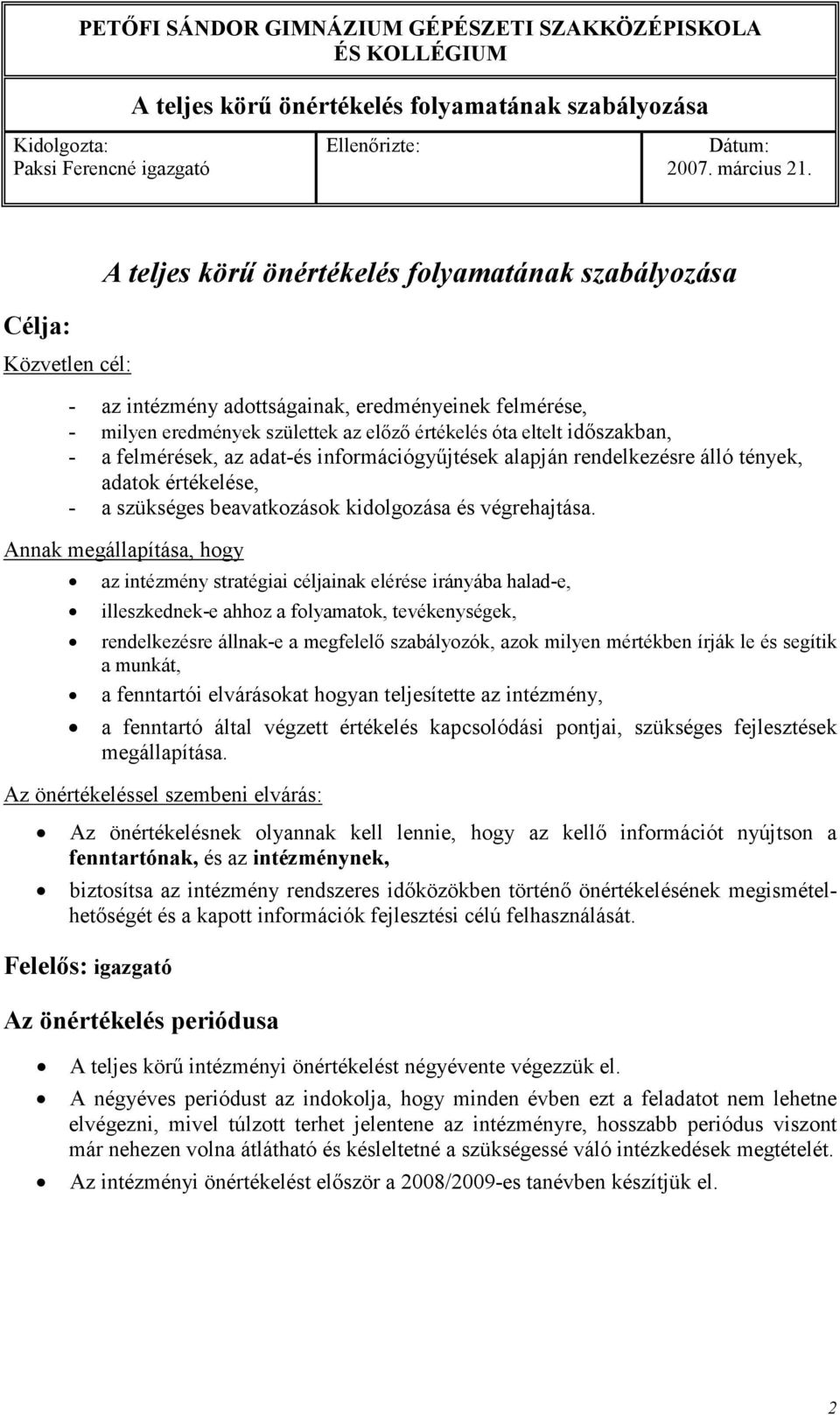 Annak megállapítása, hogy az intézmény stratégiai céljainak elérése irányába halad-e, illeszkednek-e ahhoz a folyamatok, tevékenységek, rendelkezésre állnak-e a megfelelı szabályozók, azok milyen