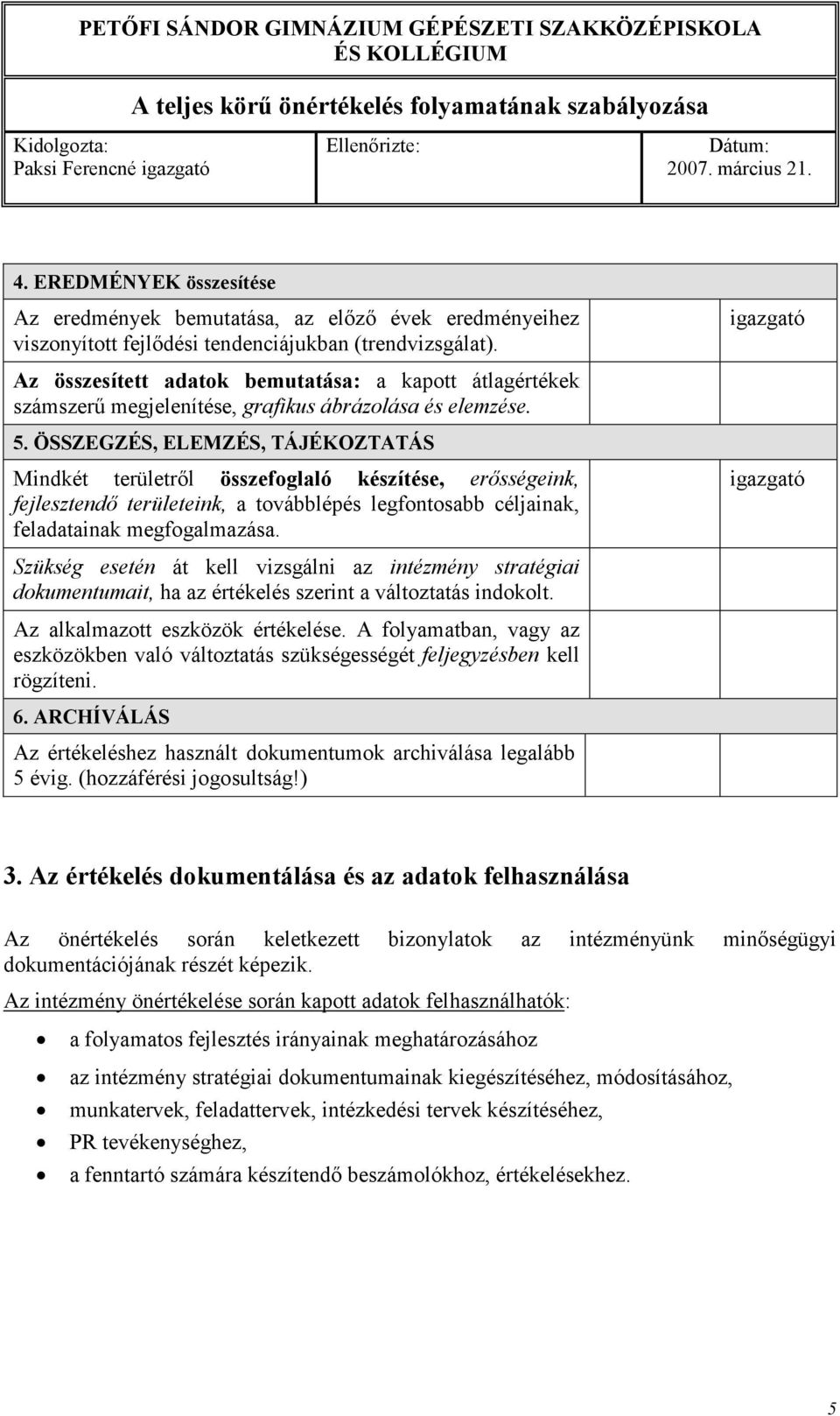 ÖSSZEGZÉS, ELEMZÉS, TÁJÉKOZTATÁS Mindkét területrıl összefoglaló készítése, erısségeink, fejlesztendı területeink, a továbblépés legfontosabb céljainak, feladatainak megfogalmazása.