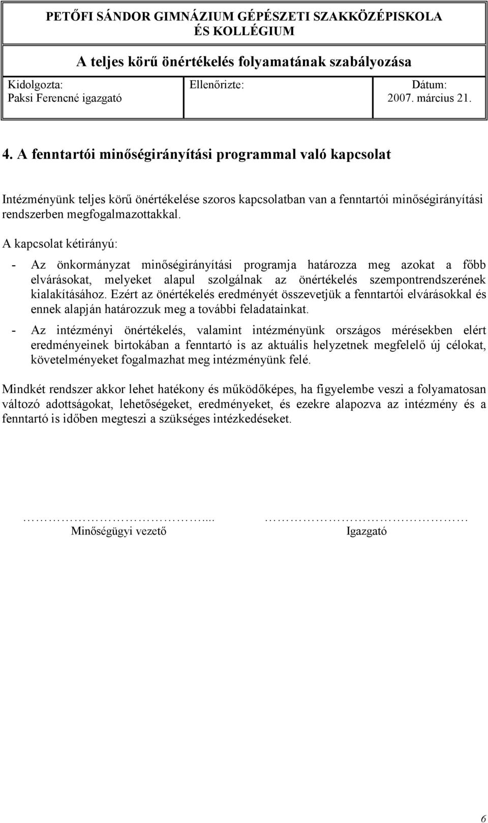 Ezért az önértékelés eredményét összevetjük a fenntartói elvárásokkal és ennek alapján határozzuk meg a további feladatainkat.