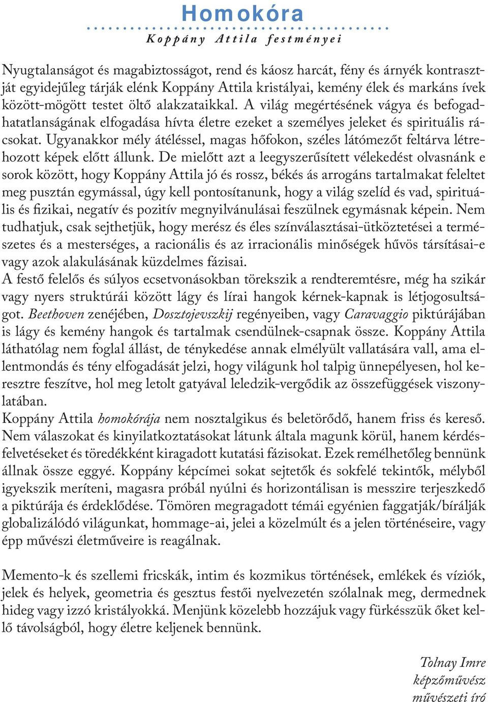 Ugyanakkor mély átéléssel, magas hőfokon, széles látómezőt feltárva létrehozott képek előtt állunk.