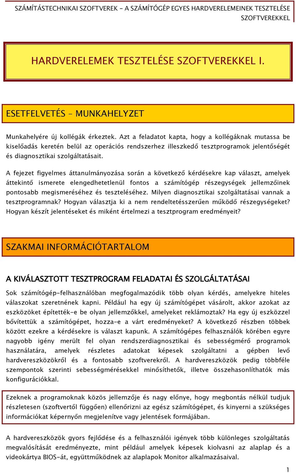 A fejezet figyelmes áttanulmányozása során a következő kérdésekre kap választ, amelyek áttekintő ismerete elengedhetetlenül fontos a számítógép részegységek jellemzőinek pontosabb megismeréséhez és