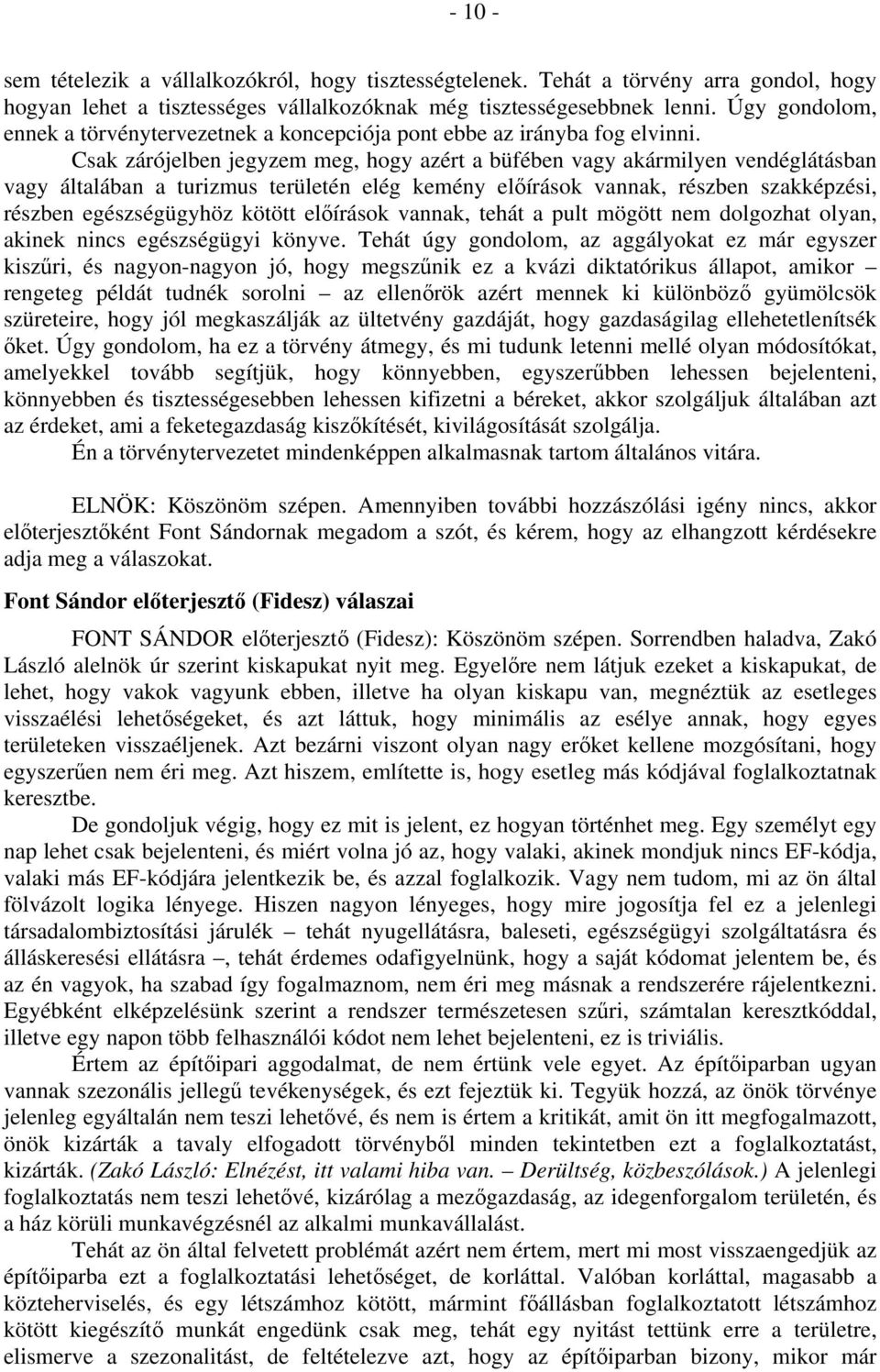 Csak zárójelben jegyzem meg, hogy azért a büfében vagy akármilyen vendéglátásban vagy általában a turizmus területén elég kemény előírások vannak, részben szakképzési, részben egészségügyhöz kötött